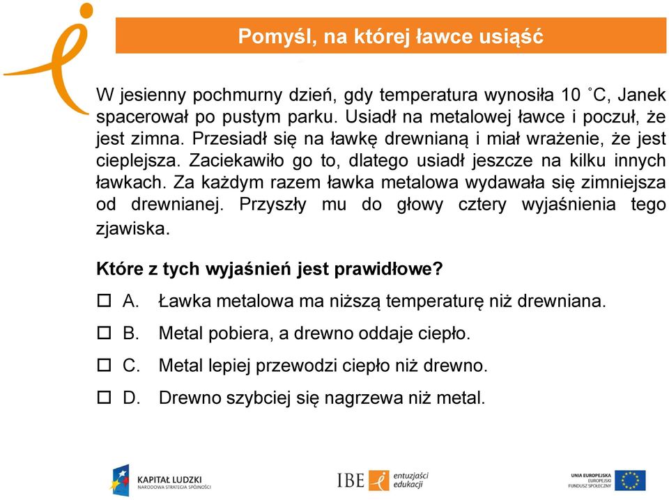 Zaciekawiło go to, dlatego usiadł jeszcze na kilku innych ławkach. Za każdym razem ławka metalowa wydawała się zimniejsza od drewnianej.