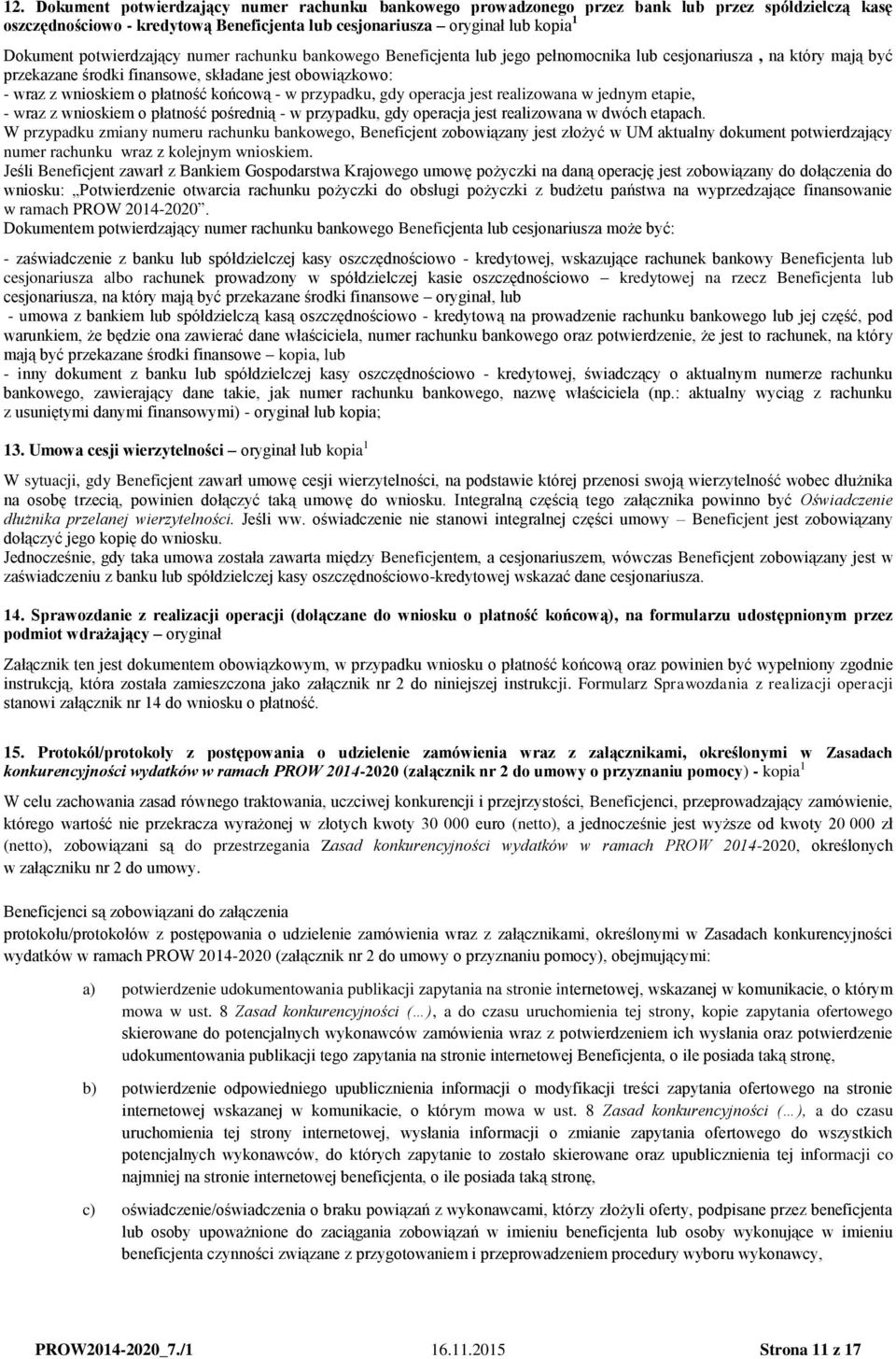 końcową - w przypadku, gdy operacja jest realizowana w jednym etapie, - wraz z wnioskiem o płatność pośrednią - w przypadku, gdy operacja jest realizowana w dwóch etapach.