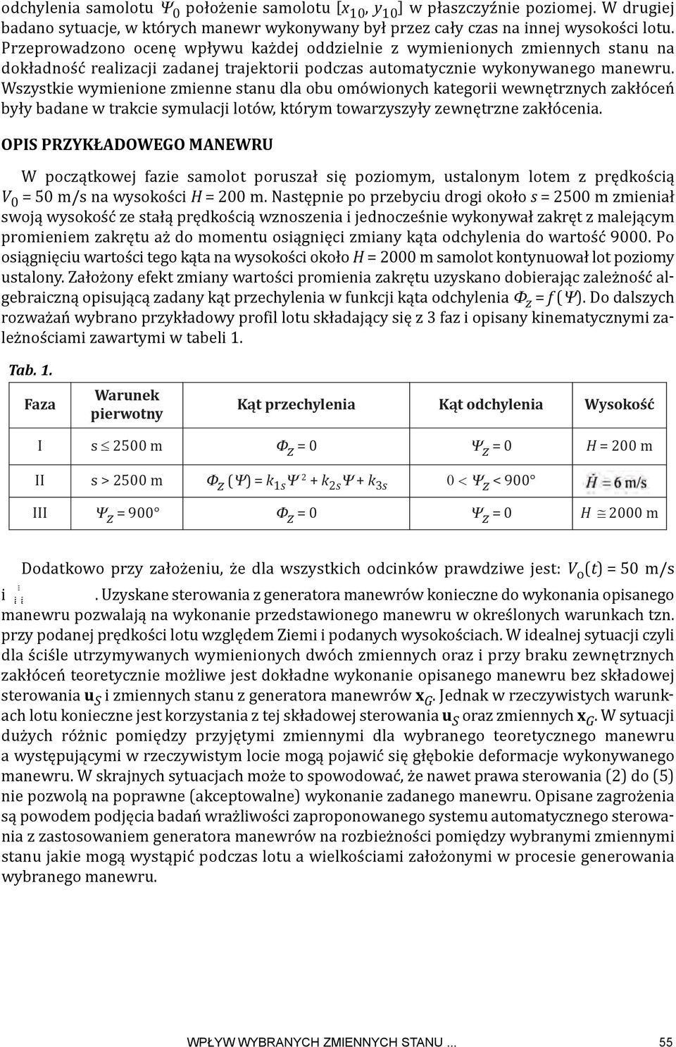 Wszystkie wymienione zmienne stanu dla obu omówionych kategorii wewnętrznych zakłóceń były badane w trakcie symulacji lotów, którym towarzyszyły zewnętrzne zakłócenia.