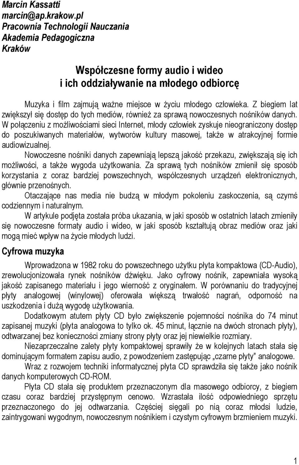 Z biegiem lat zwiększył się dostęp do tych mediów, również za sprawą nowoczesnych nośników danych.