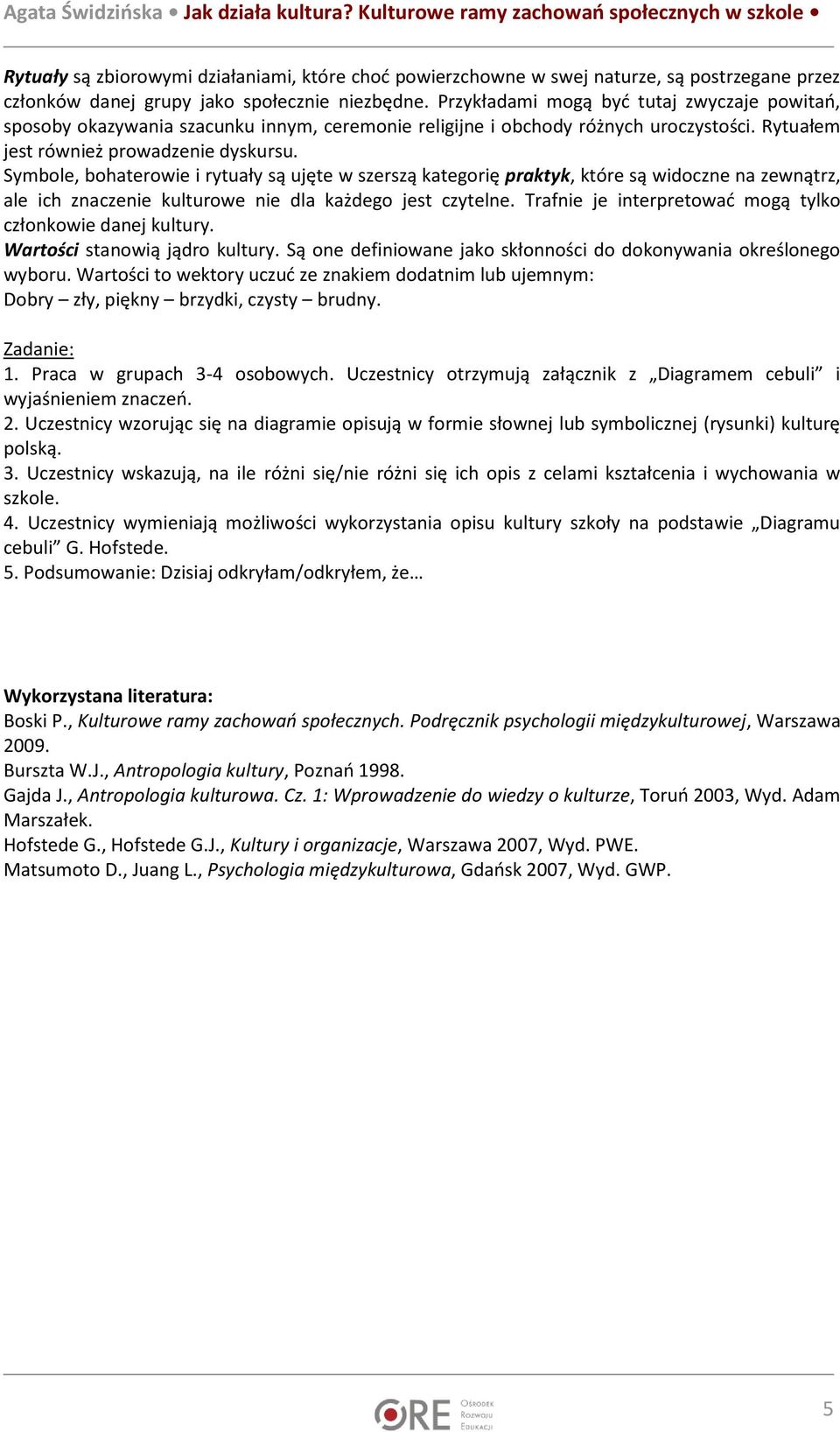 Symbole, bohaterowie i rytuały są ujęte w szerszą kategorię praktyk, które są widoczne na zewnątrz, ale ich znaczenie kulturowe nie dla każdego jest czytelne.