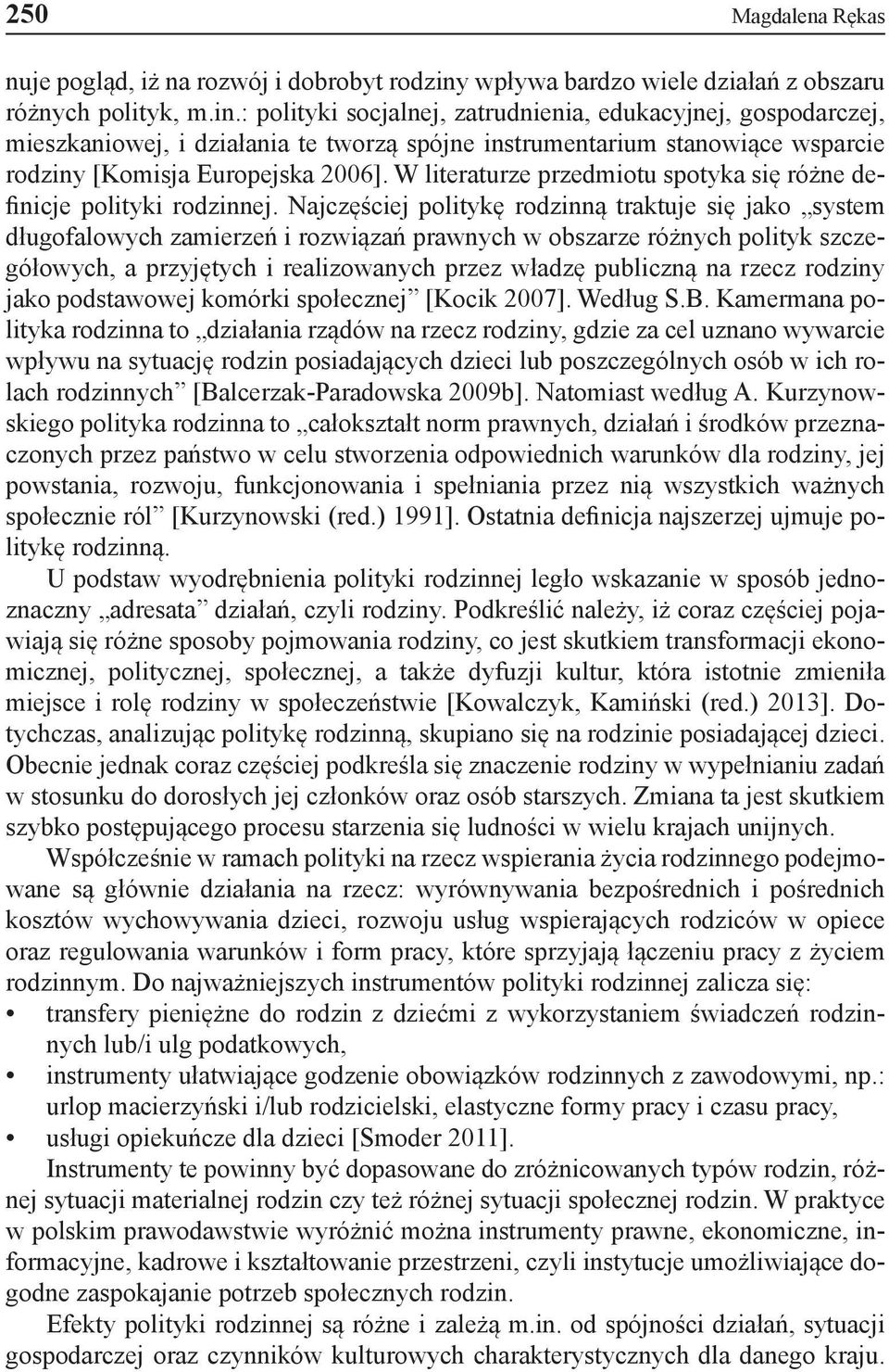 : polityki socjalnej, zatrudnienia, edukacyjnej, gospodarczej, mieszkaniowej, i działania te tworzą spójne instrumentarium stanowiące wsparcie rodziny [Komisja Europejska 2006].