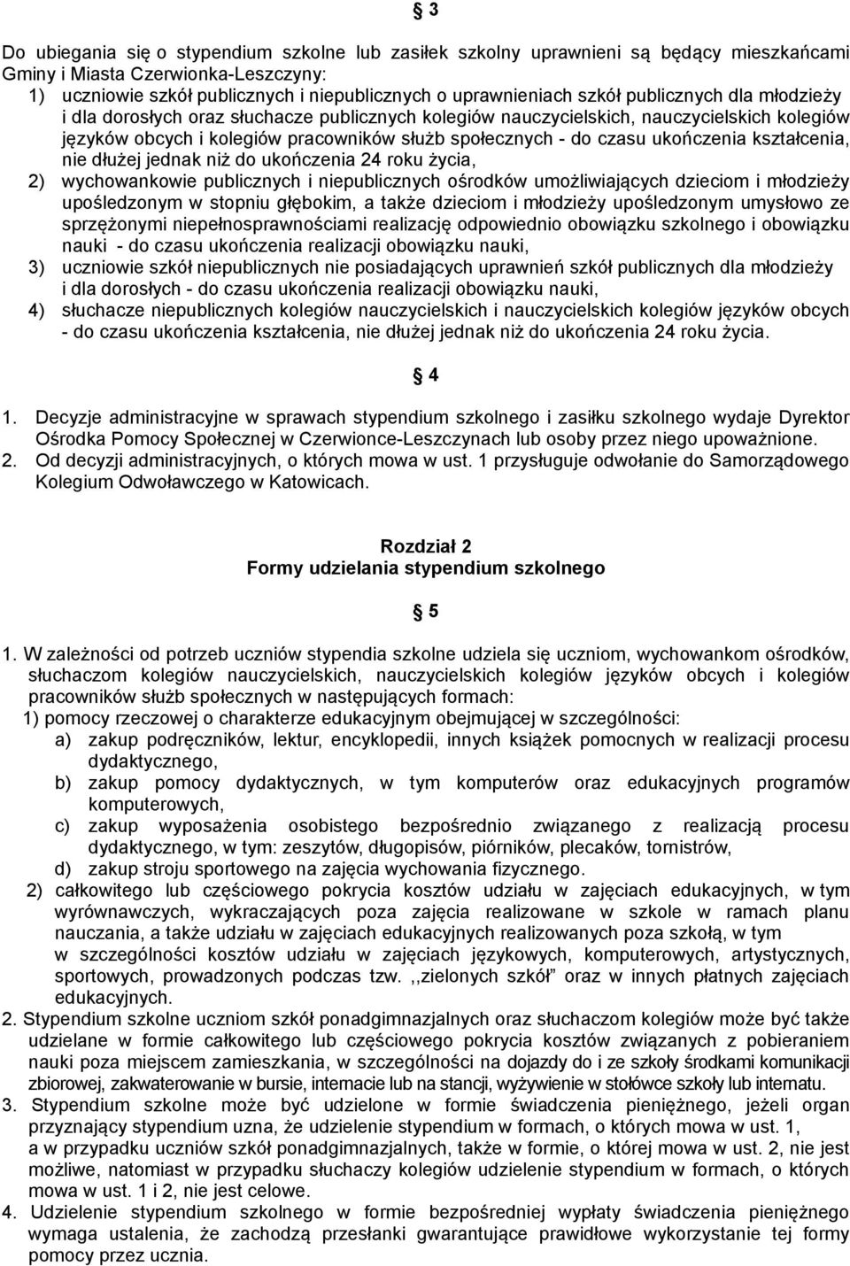 ukończenia kształcenia, nie dłużej jednak niż do ukończenia 24 roku życia, 2) wychowankowie publicznych i niepublicznych ośrodków umożliwiających dzieciom i młodzieży upośledzonym w stopniu głębokim,