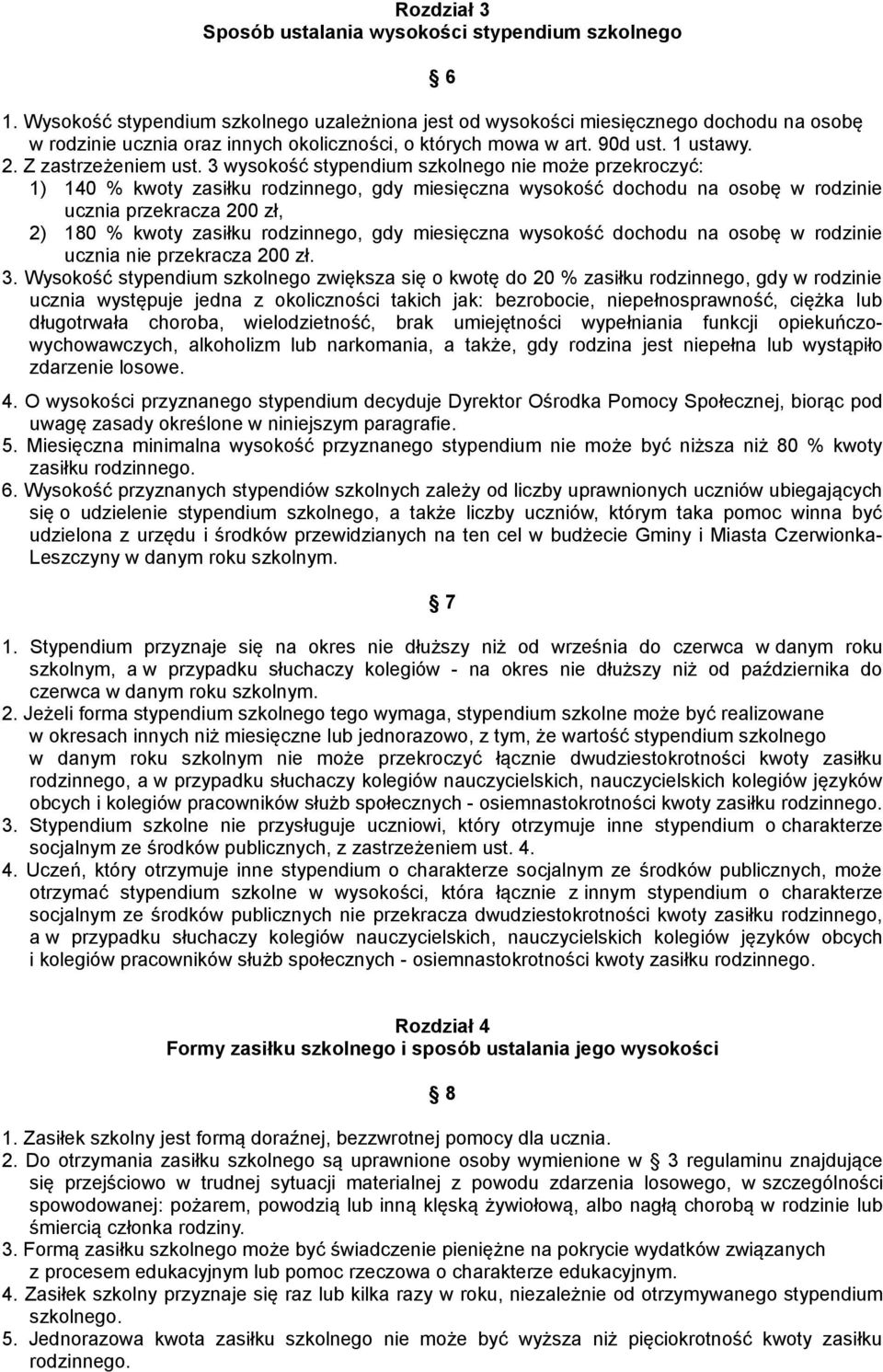 3 wysokość stypendium szkolnego nie może przekroczyć: 1) 140 % kwoty zasiłku rodzinnego, gdy miesięczna wysokość dochodu na osobę w rodzinie ucznia przekracza 200 zł, 2) 180 % kwoty zasiłku