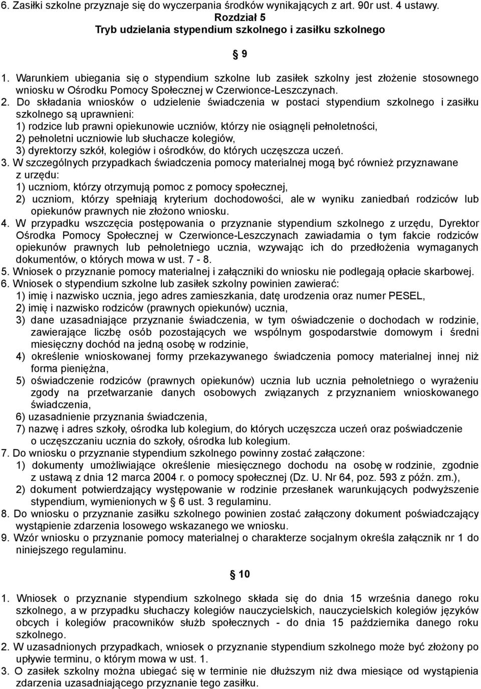 Do składania wniosków o udzielenie świadczenia w postaci stypendium szkolnego i zasiłku szkolnego są uprawnieni: 1) rodzice lub prawni opiekunowie uczniów, którzy nie osiągnęli pełnoletności, 2)
