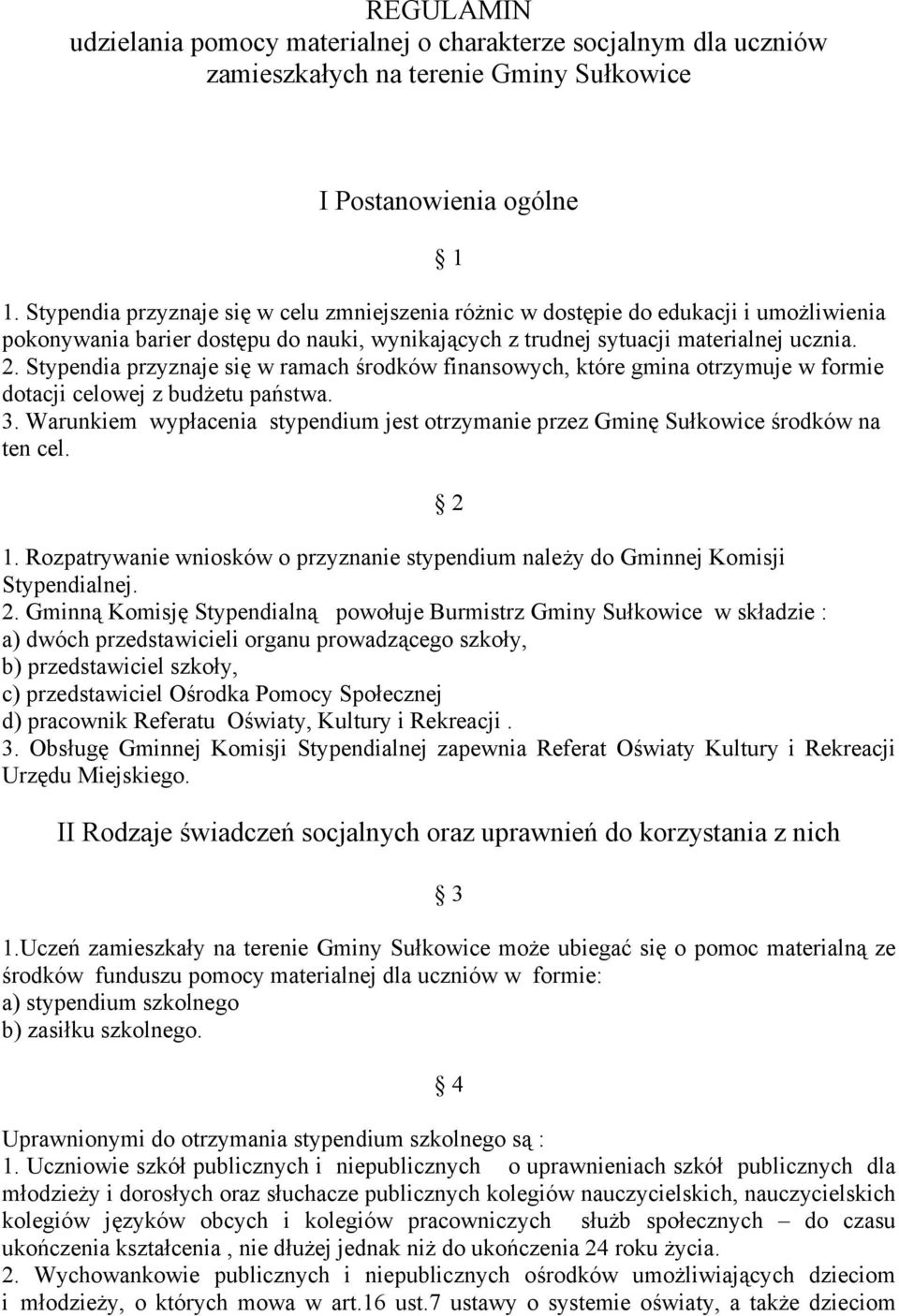 Stypendia przyznaje się w ramach środków finansowych, które gmina otrzymuje w formie dotacji celowej z budżetu państwa. 3.