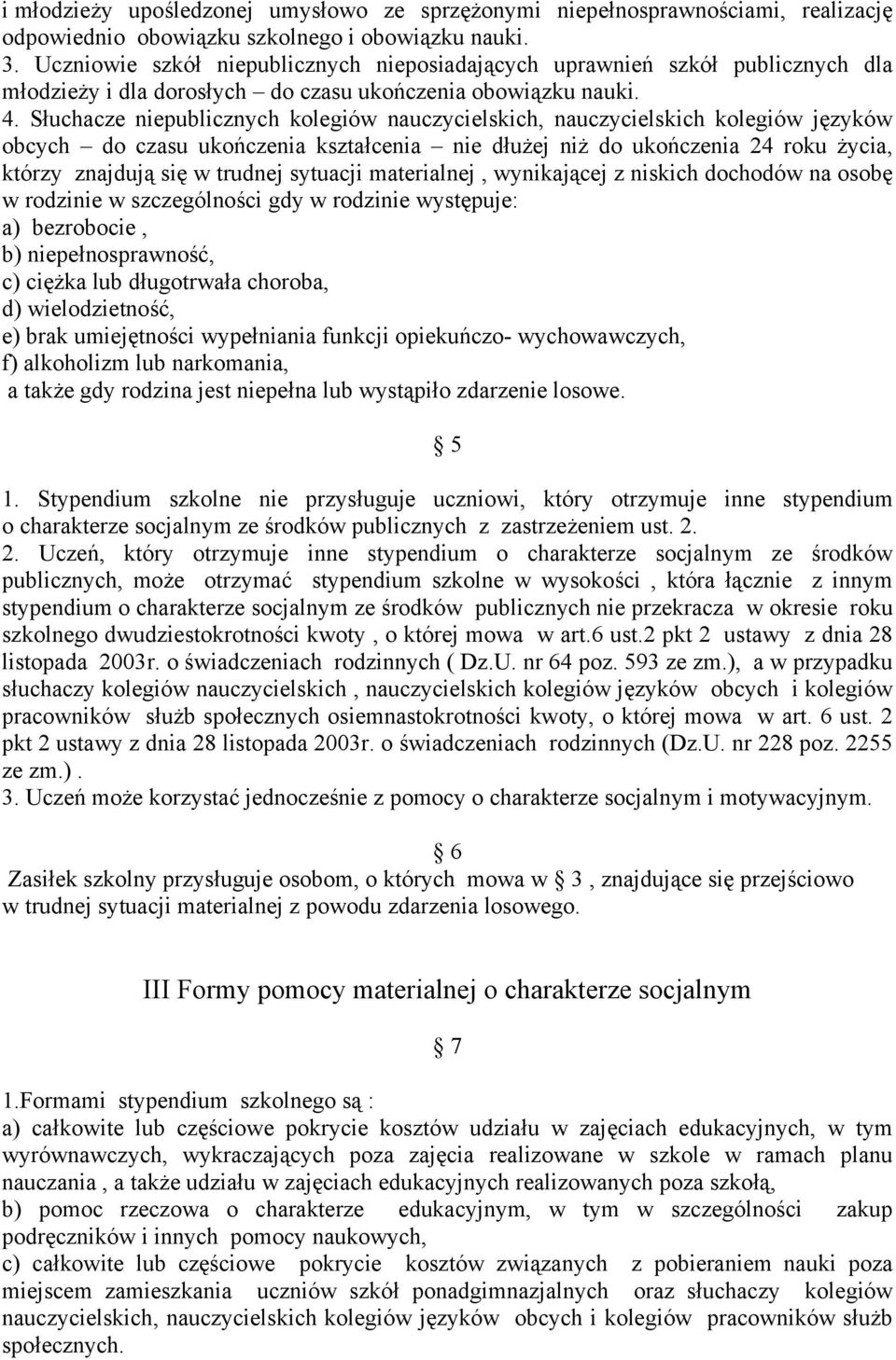 Słuchacze niepublicznych kolegiów nauczycielskich, nauczycielskich kolegiów języków obcych do czasu ukończenia kształcenia nie dłużej niż do ukończenia 24 roku życia, którzy znajdują się w trudnej