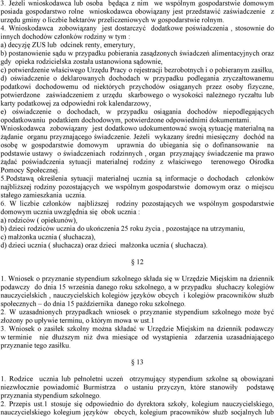 Wnioskodawca zobowiązany jest dostarczyć dodatkowe poświadczenia, stosownie do innych dochodów członków rodziny w tym : a) decyzję ZUS lub odcinek renty, emerytury, b) postanowienie sądu w przypadku