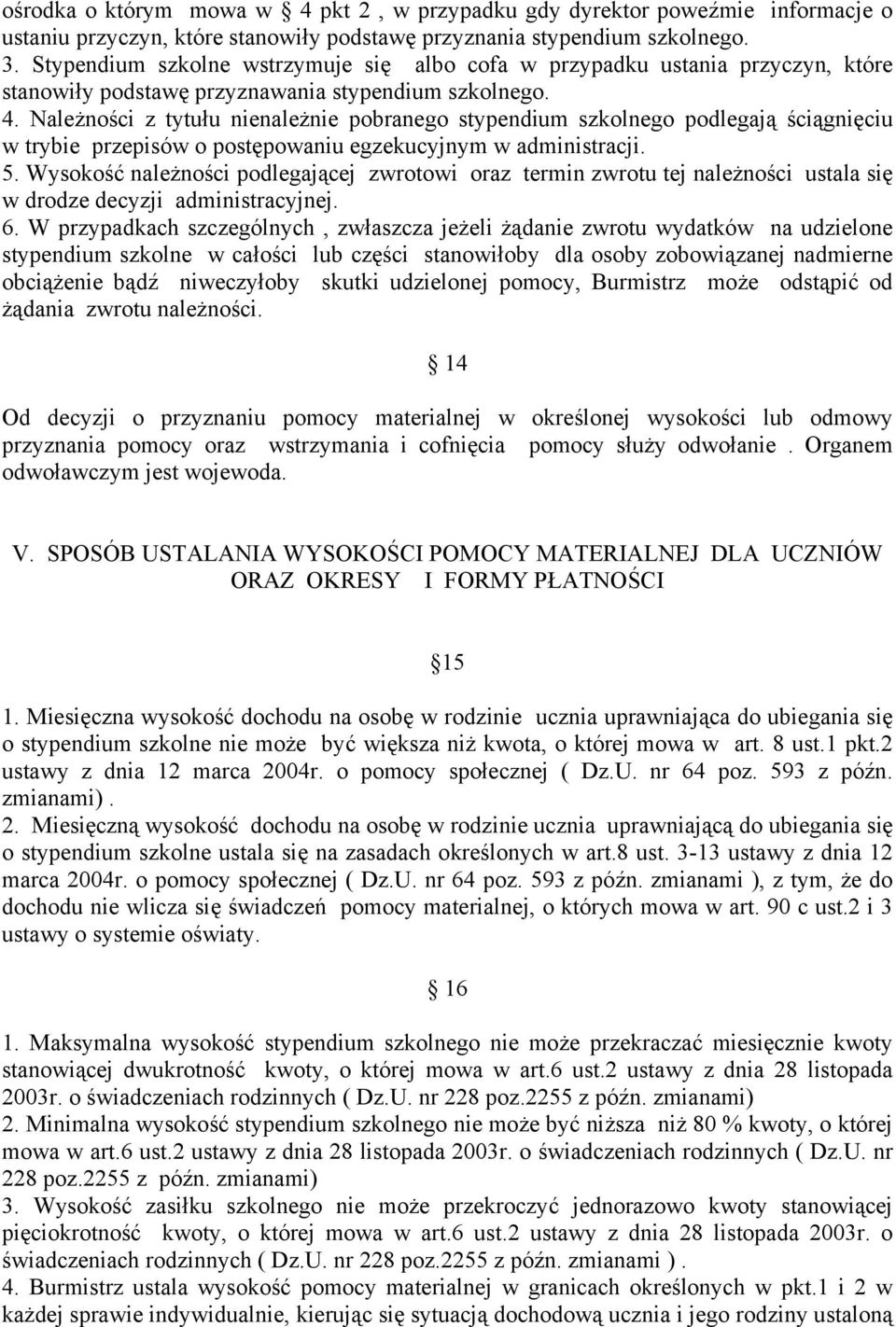 Należności z tytułu nienależnie pobranego stypendium szkolnego podlegają ściągnięciu w trybie przepisów o postępowaniu egzekucyjnym w administracji. 5.
