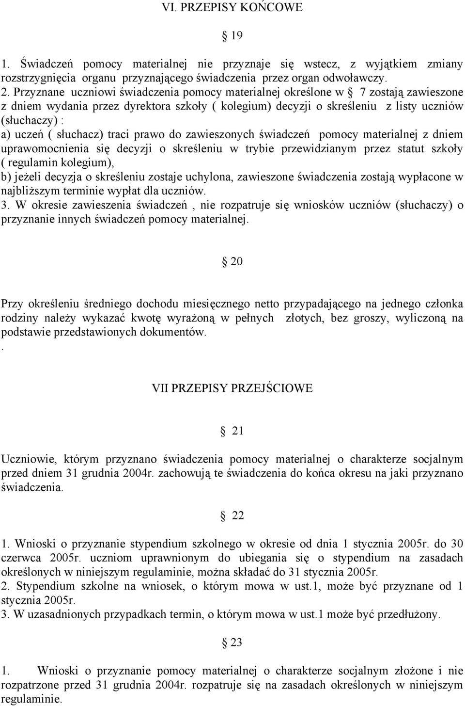 słuchacz) traci prawo do zawieszonych świadczeń pomocy materialnej z dniem uprawomocnienia się decyzji o skreśleniu w trybie przewidzianym przez statut szkoły ( regulamin kolegium), b) jeżeli decyzja