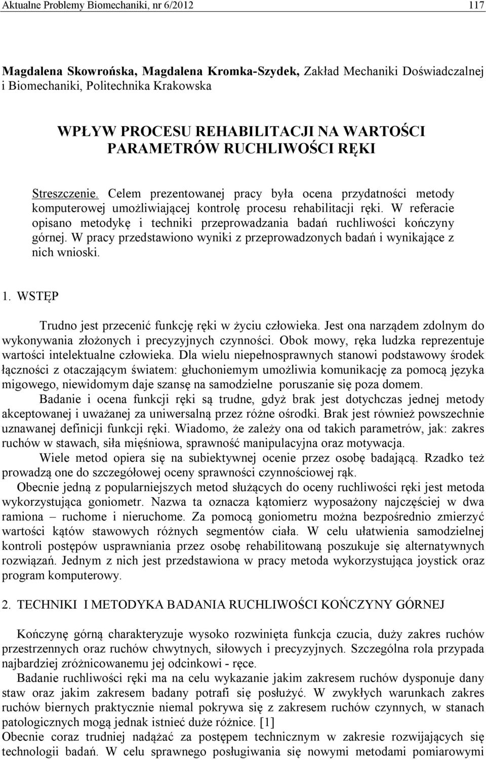 W referacie opisano metodykę i techniki przeprowadzania badań ruchliwości kończyny górnej. W pracy przedstawiono wyniki z przeprowadzonych badań i wynikające z nich wnioski. 1.