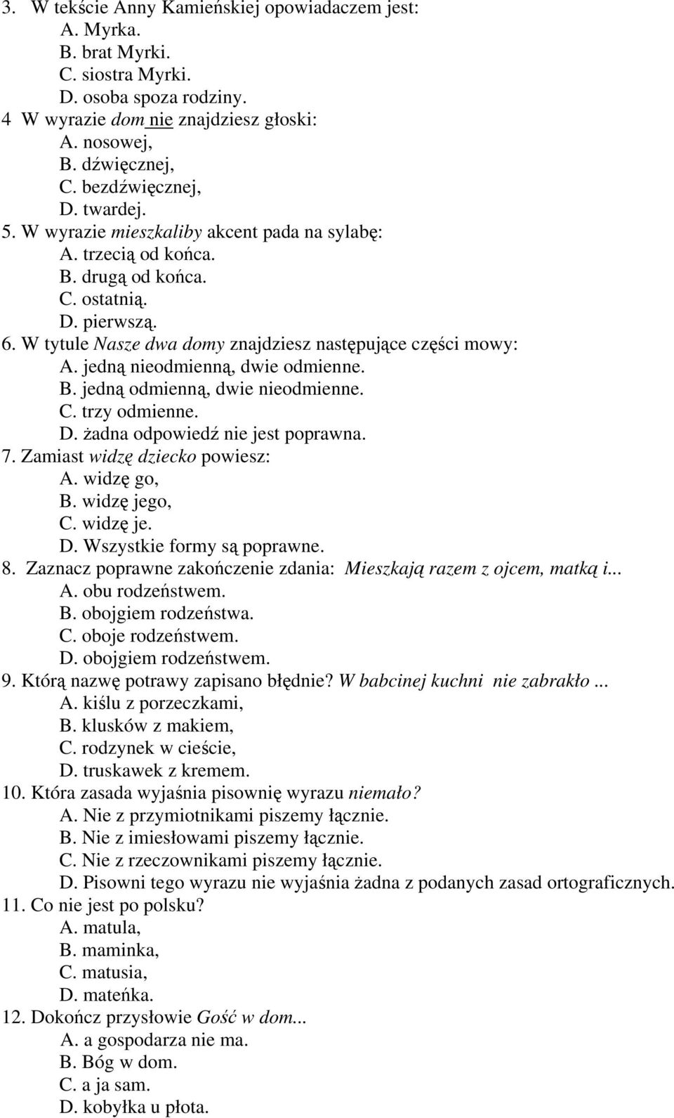 W tytule Nasze dwa domy znajdziesz następujące części mowy: A. jedną nieodmienną, dwie odmienne. B. jedną odmienną, dwie nieodmienne. C. trzy odmienne. D. żadna odpowiedź nie jest poprawna. 7.