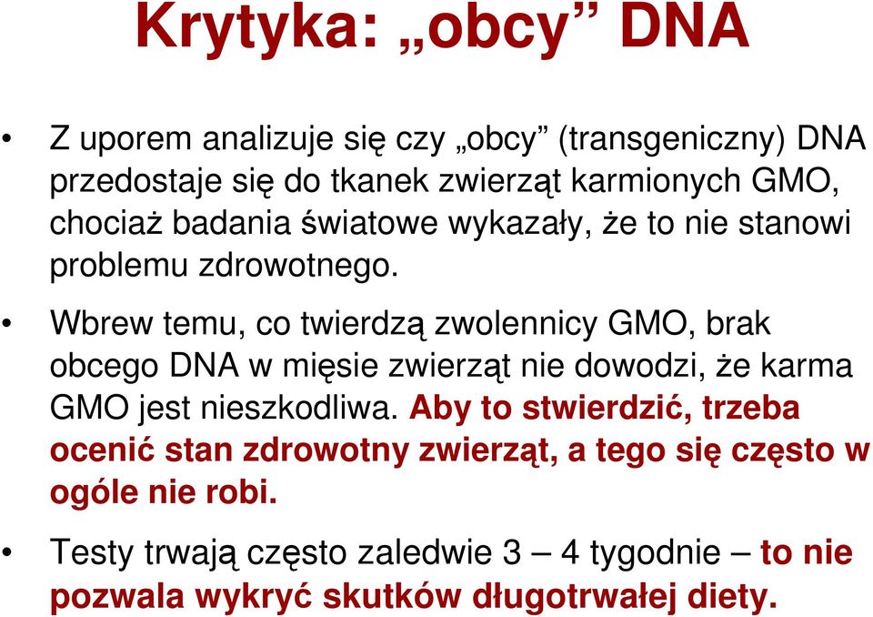 Wbrew temu, co twierdzą zwolennicy GMO, brak obcego DNA w mięsie zwierząt nie dowodzi, Ŝe karma GMO jest nieszkodliwa.