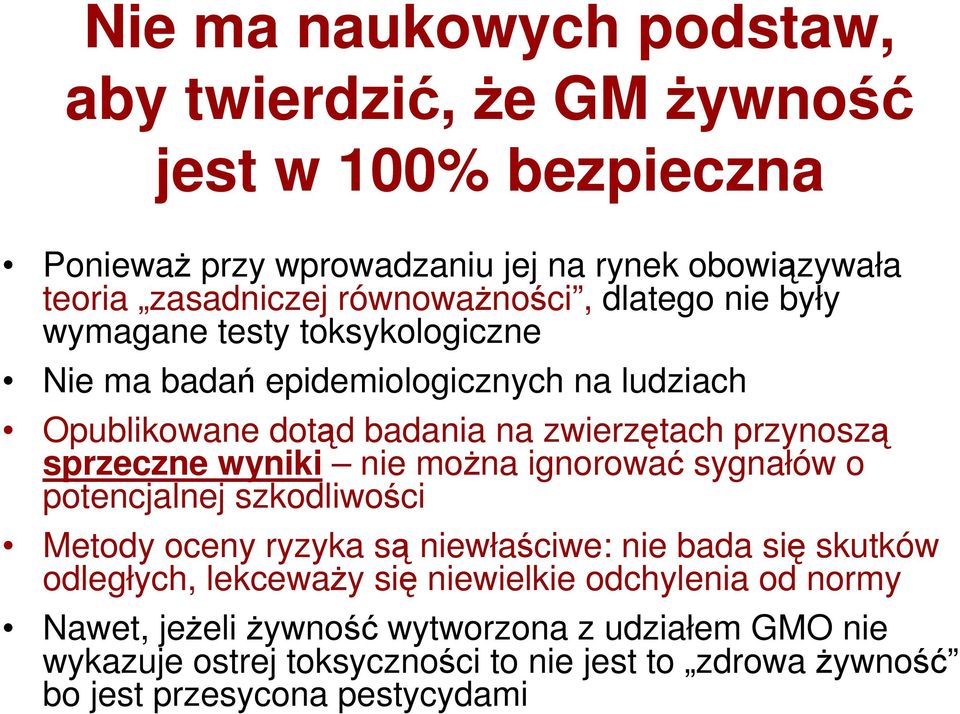 sprzeczne wyniki nie moŝna ignorować sygnałów o potencjalnej szkodliwości Metody oceny ryzyka są niewłaściwe: nie bada się skutków odległych, lekcewaŝy się