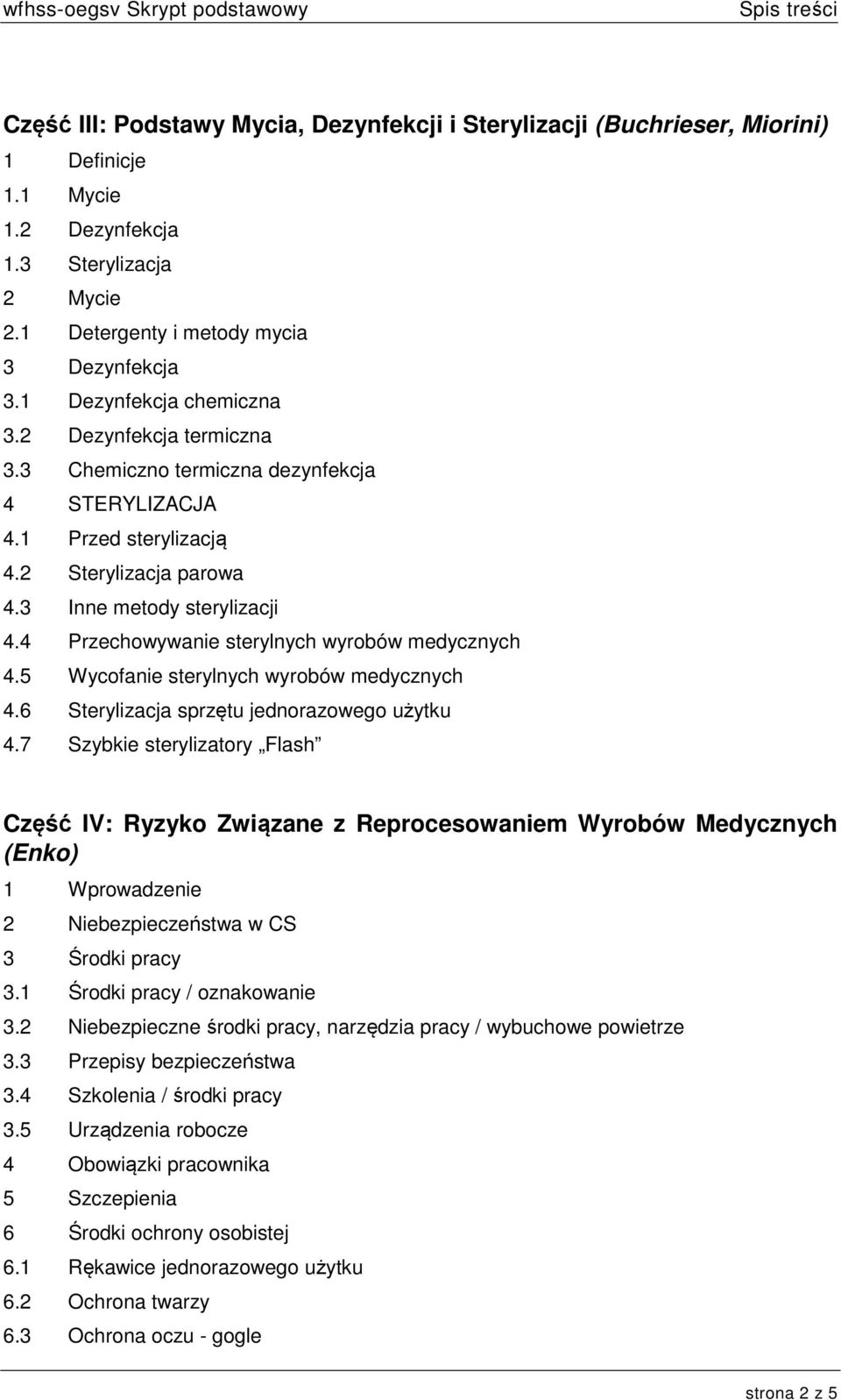 4 Przechowywanie sterylnych wyrobów medycznych 4.5 Wycofanie sterylnych wyrobów medycznych 4.6 Sterylizacja sprzętu jednorazowego użytku 4.