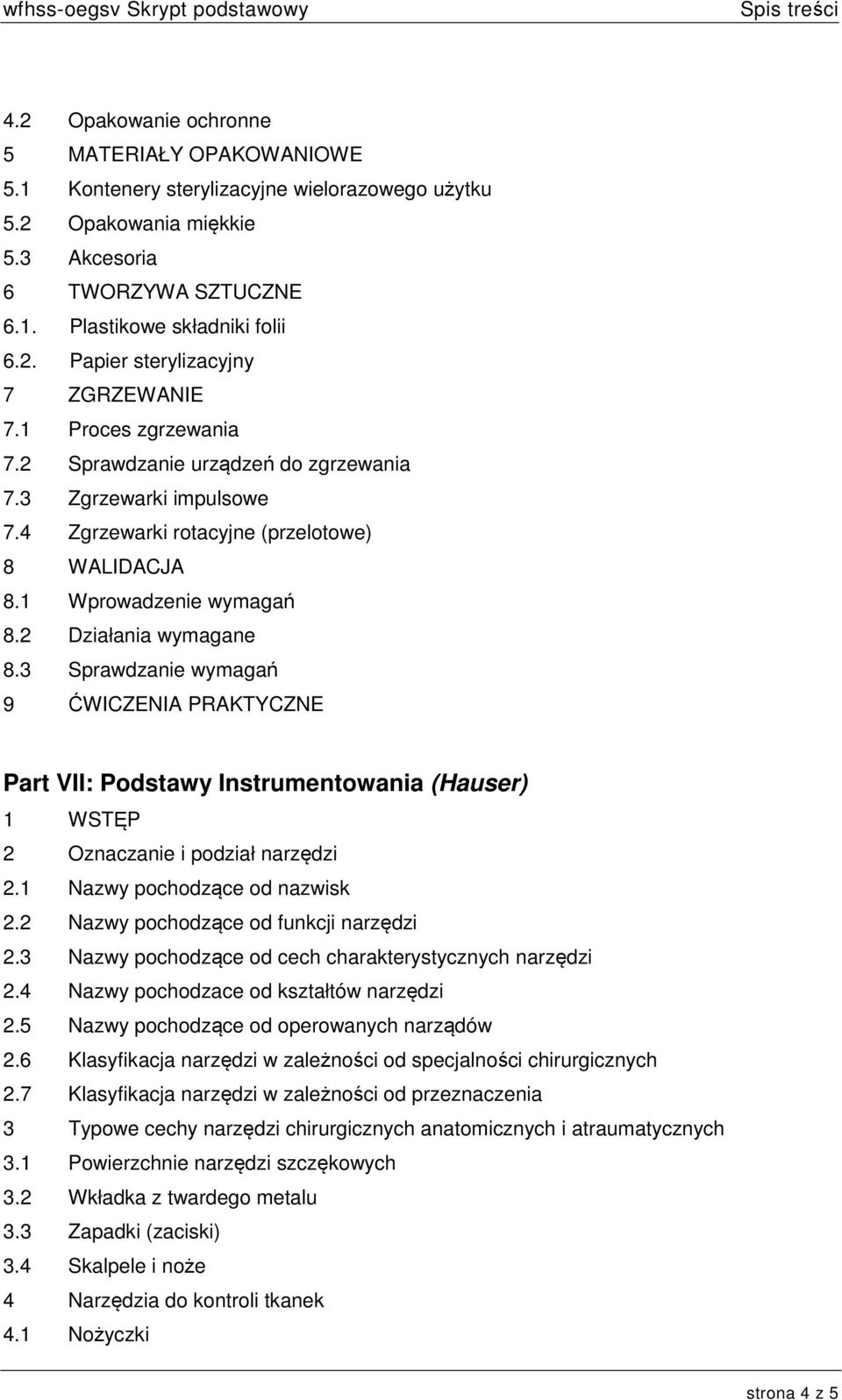 3 Sprawdzanie wymagań 9 ĆWICZENIA PRAKTYCZNE Part VII: Podstawy Instrumentowania (Hauser) 2 Oznaczanie i podział narzędzi 2.1 Nazwy pochodzące od nazwisk 2.2 Nazwy pochodzące od funkcji narzędzi 2.