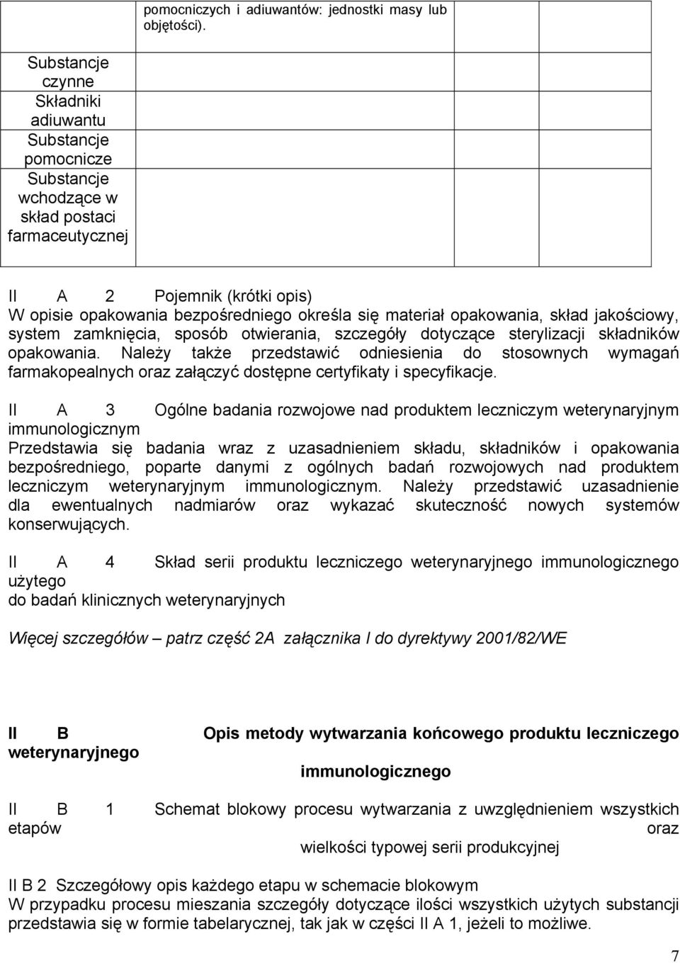 opakowania, skład jakościowy, system zamknięcia, sposób otwierania, szczegóły dotyczące sterylizacji składników opakowania.