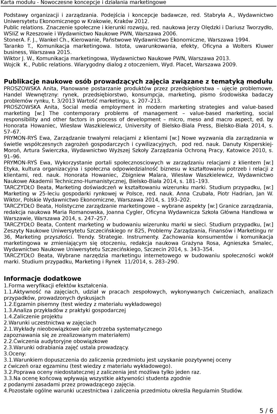 , Kierowanie, Państwowe Wydawnictwo Ekonomiczne, Warszawa 1994. Taranko T., Komunikacja marketingowa. Istota, uwarunkowania, efekty, Oficyna a Wolters Kluwer business, Warszawa 2015. Wiktor J. W., Komunikacja marketingowa, Wydawnictwo Naukowe PWN, Warszawa 2013.