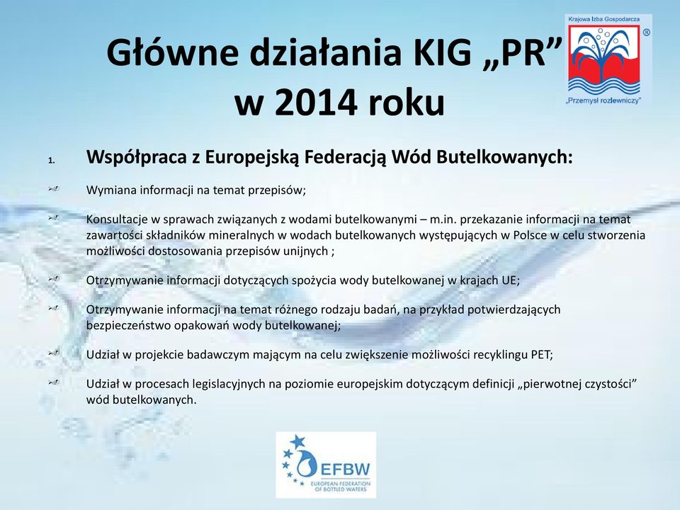 informacji dotyczących spożycia wody butelkowanej w krajach UE; Otrzymywanie informacji na temat różnego rodzaju badań, na przykład potwierdzających bezpieczeństwo opakowań wody butelkowanej;