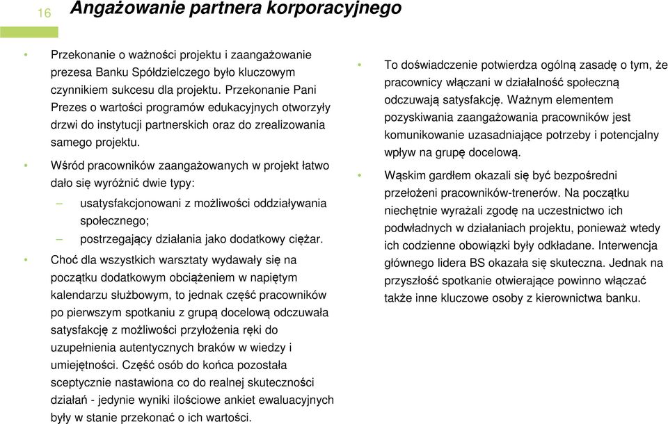 Wśród pracowników zaangażowanych w projekt łatwo dało się wyróżnić dwie typy: usatysfakcjonowani z możliwości oddziaływania społecznego; postrzegający działania jako dodatkowy ciężar.