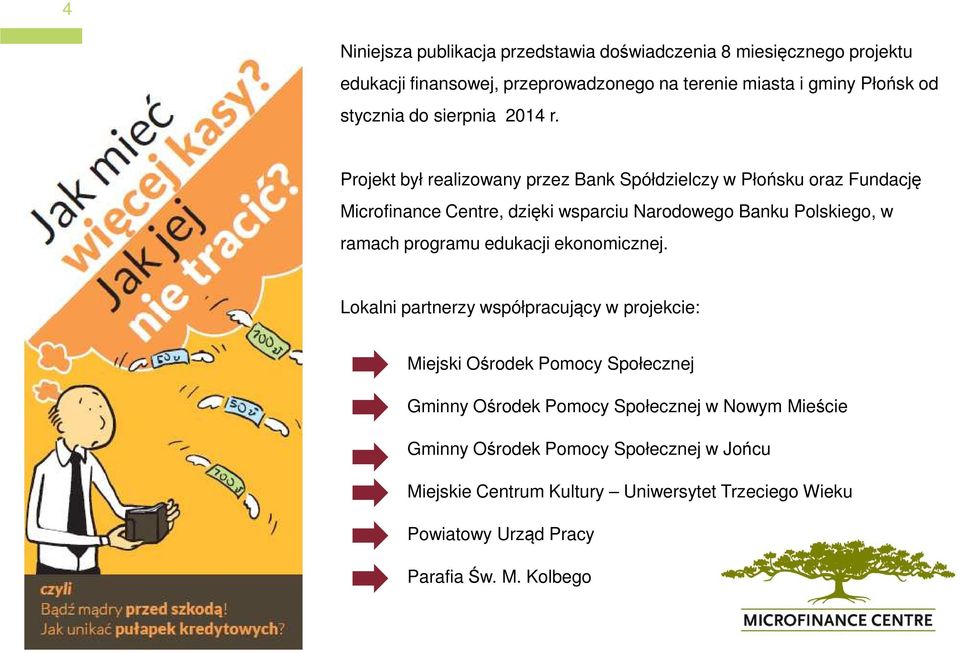 Projekt był realizowany przez Bank Spółdzielczy w Płońsku oraz Fundację Microfinance Centre, dzięki wsparciu Narodowego Banku Polskiego, w ramach programu
