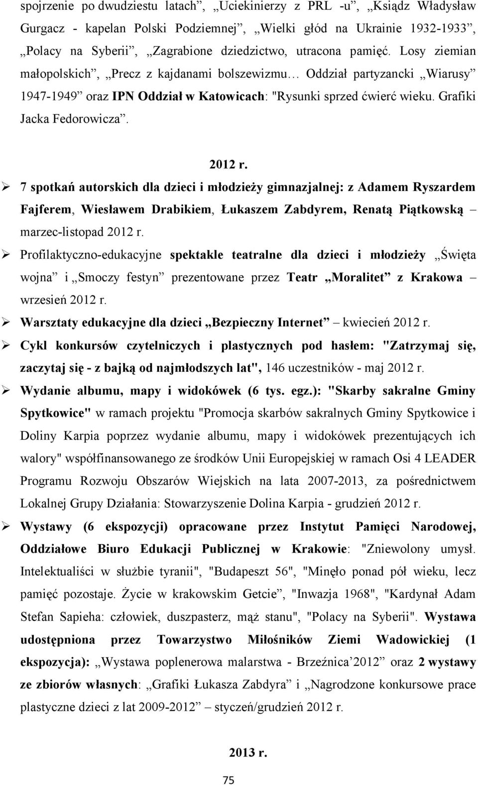 7 spotkań autorskich dla dzieci i młodzieży gimnazjalnej: z Adamem Ryszardem Fajferem, Wiesławem Drabikiem, Łukaszem Zabdyrem, Renatą Piątkowską marzec-listopad 2012 r.