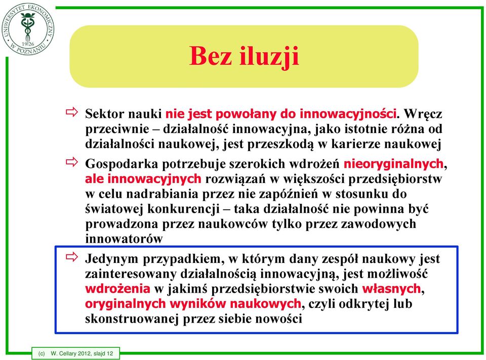 innowacyjnych rozwiązań w większości przedsiębiorstw w celu nadrabiania przez nie zapóźnień w stosunku do światowej konkurencji taka działalność nie powinna być prowadzona przez naukowców