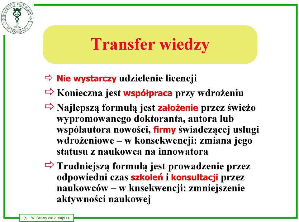 wdrożeniowe w konsekwencji: zmiana jego statusu z naukowca na innowatora Trudniejszą formułą jest prowadzenie przez