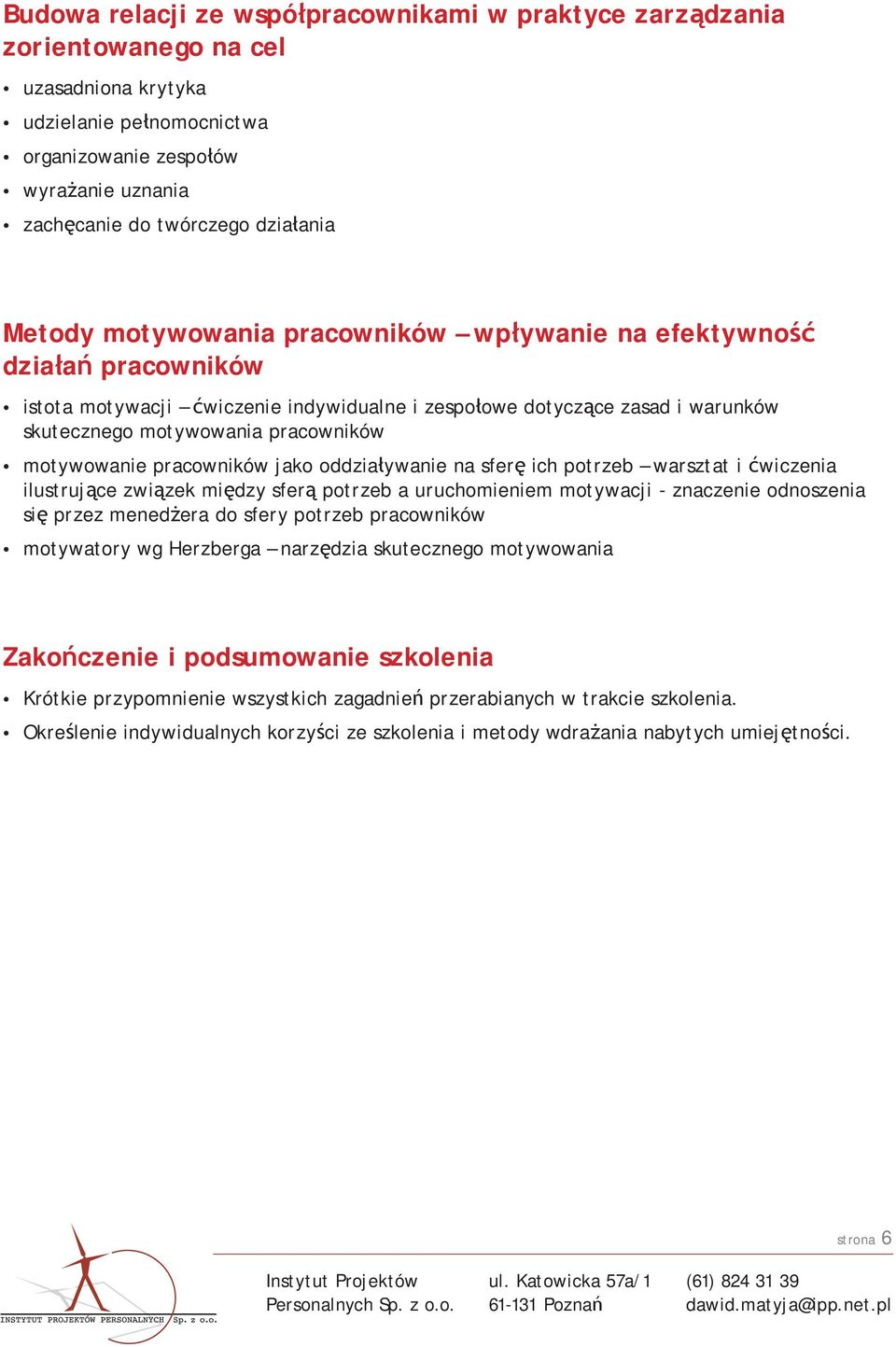 pracowników motywowanie pracowników jako oddziaływanie na sferę ich potrzeb warsztat i ćwiczenia ilustrujące związek między sferą potrzeb a uruchomieniem motywacji - znaczenie odnoszenia się przez