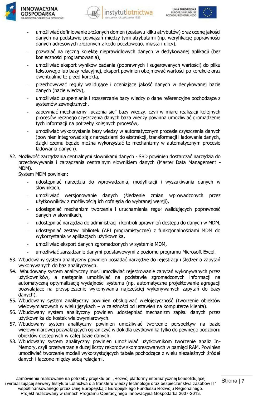 umożliwiać eksport wyników badania (poprawnych i sugerowanych wartości) do pliku tekstowego lub bazy relacyjnej, eksport powinien obejmować wartości po korekcie oraz ewentualnie te przed korektą, -