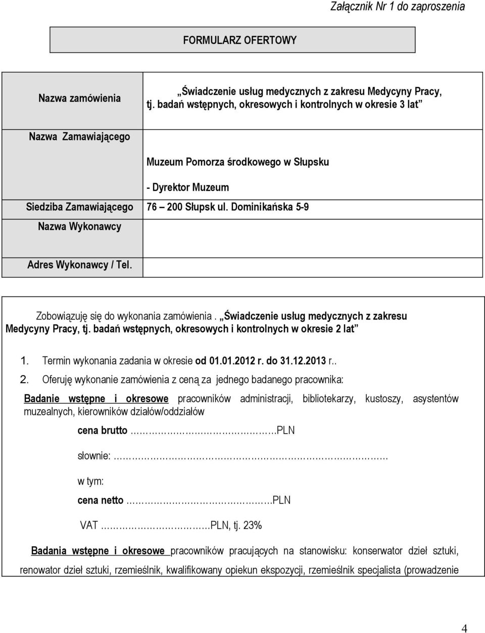 Dominikańska 5-9 Nazwa Wykonawcy Adres Wykonawcy / Tel. Zobowiązuję się do wykonania zamówienia. Świadczenie usług medycznych z zakresu Medycyny Pracy, tj.