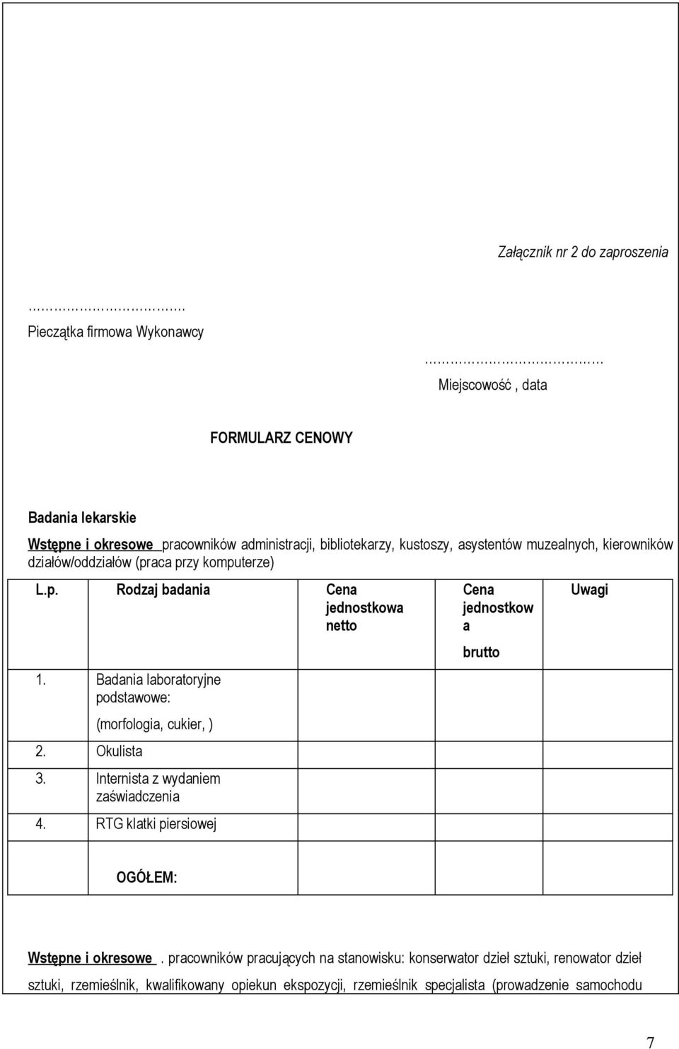 muzealnych, kierowników działów/oddziałów (praca przy komputerze) L.p. Rodzaj badania Cena jednostkowa netto 1. Badania laboratoryjne podstawowe: 2.