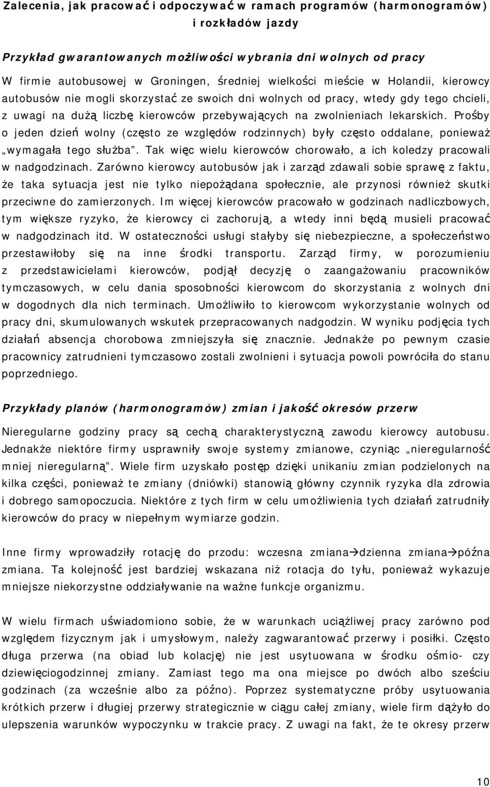 lekarskich. Prośby o jeden dzień wolny (często ze względów rodzinnych) były często oddalane, ponieważ wymagała tego służba. Tak więc wielu kierowców chorowało, a ich koledzy pracowali w nadgodzinach.