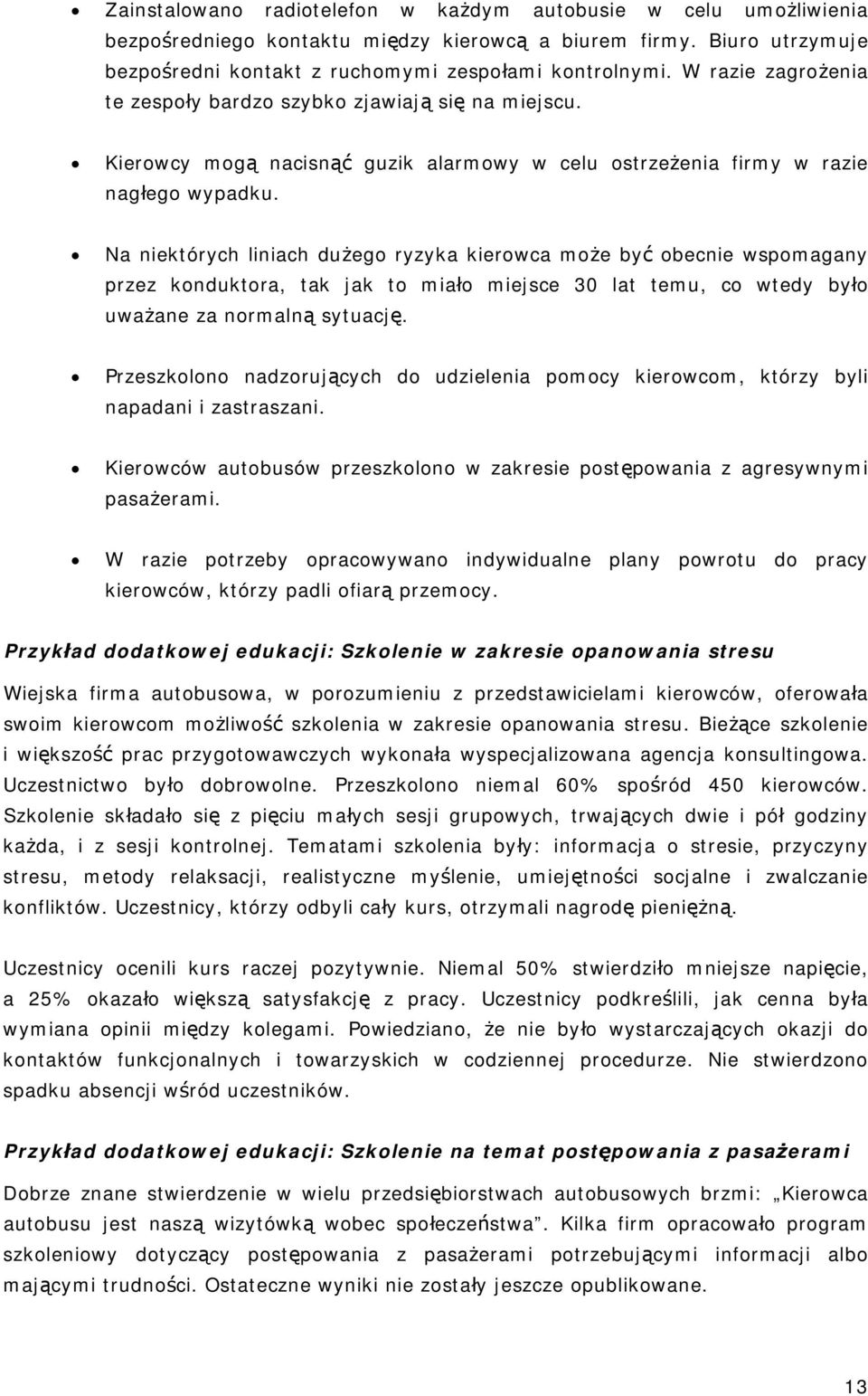 Na niektórych liniach dużego ryzyka kierowca może być obecnie wspomagany przez konduktora, tak jak to miało miejsce 30 lat temu, co wtedy było uważane za normalną sytuację.