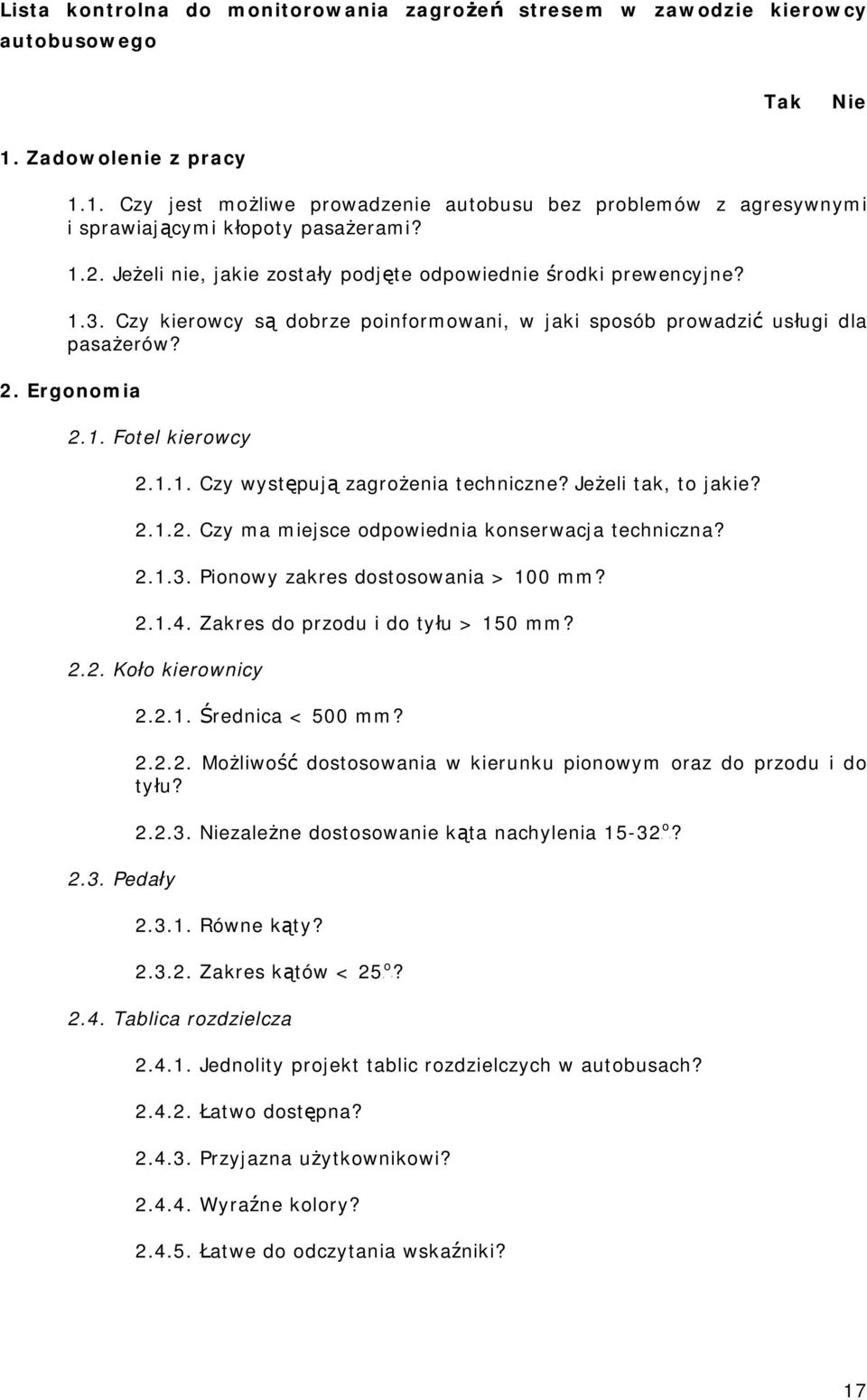 Jeżeli tak, to jakie? 2.1.2. Czy ma miejsce odpowiednia konserwacja techniczna? 2.1.3. Pionowy zakres dostosowania > 100 mm? 2.1.4. Zakres do przodu i do tyłu > 150 mm? 2.2. Koło kierownicy 2.3. Pedały 2.
