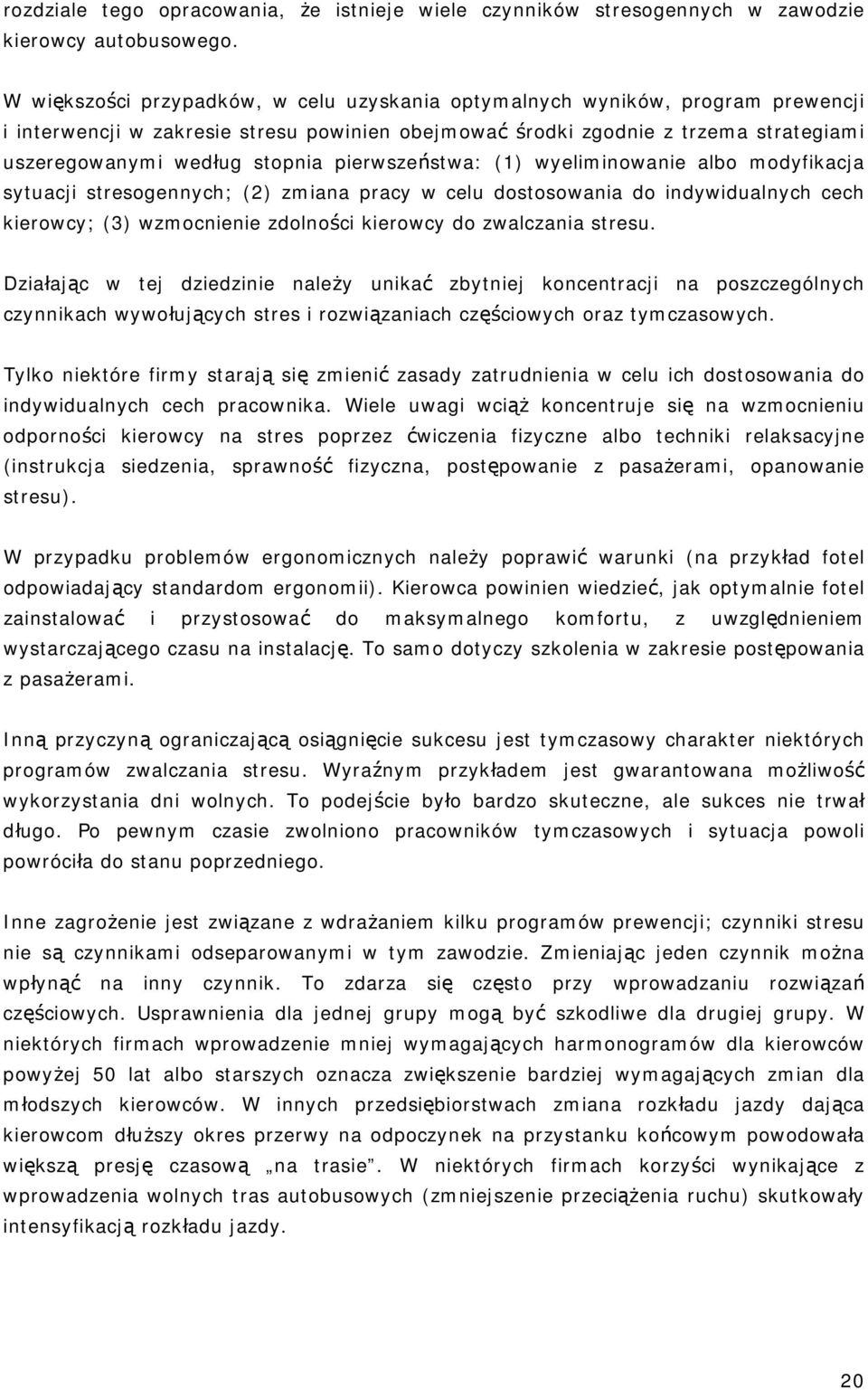 pierwszeństwa: (1) wyeliminowanie albo modyfikacja sytuacji stresogennych; (2) zmiana pracy w celu dostosowania do indywidualnych cech kierowcy; (3) wzmocnienie zdolności kierowcy do zwalczania