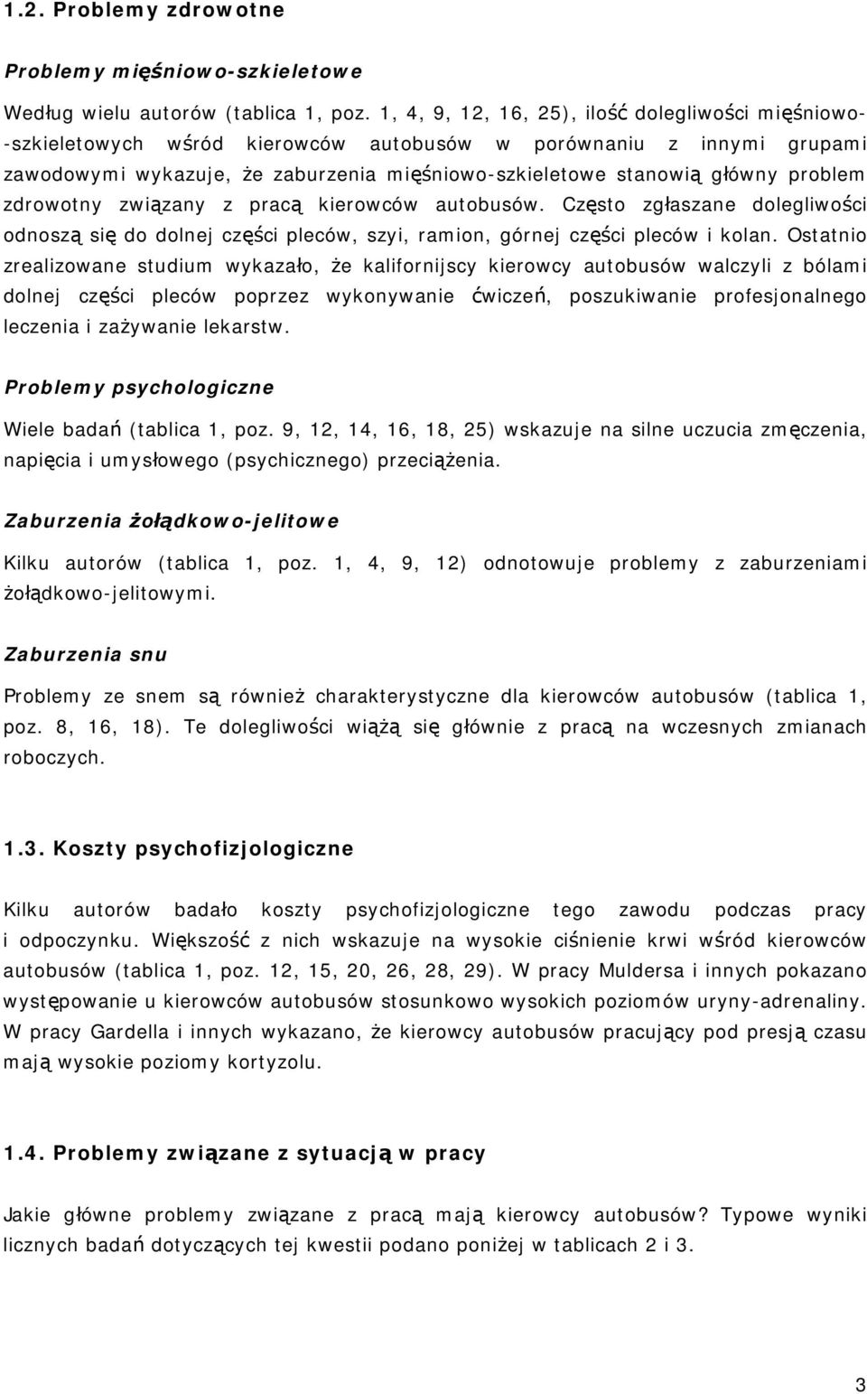 problem zdrowotny związany z pracą kierowców autobusów. Często zgłaszane dolegliwości odnoszą się do dolnej części pleców, szyi, ramion, górnej części pleców i kolan.