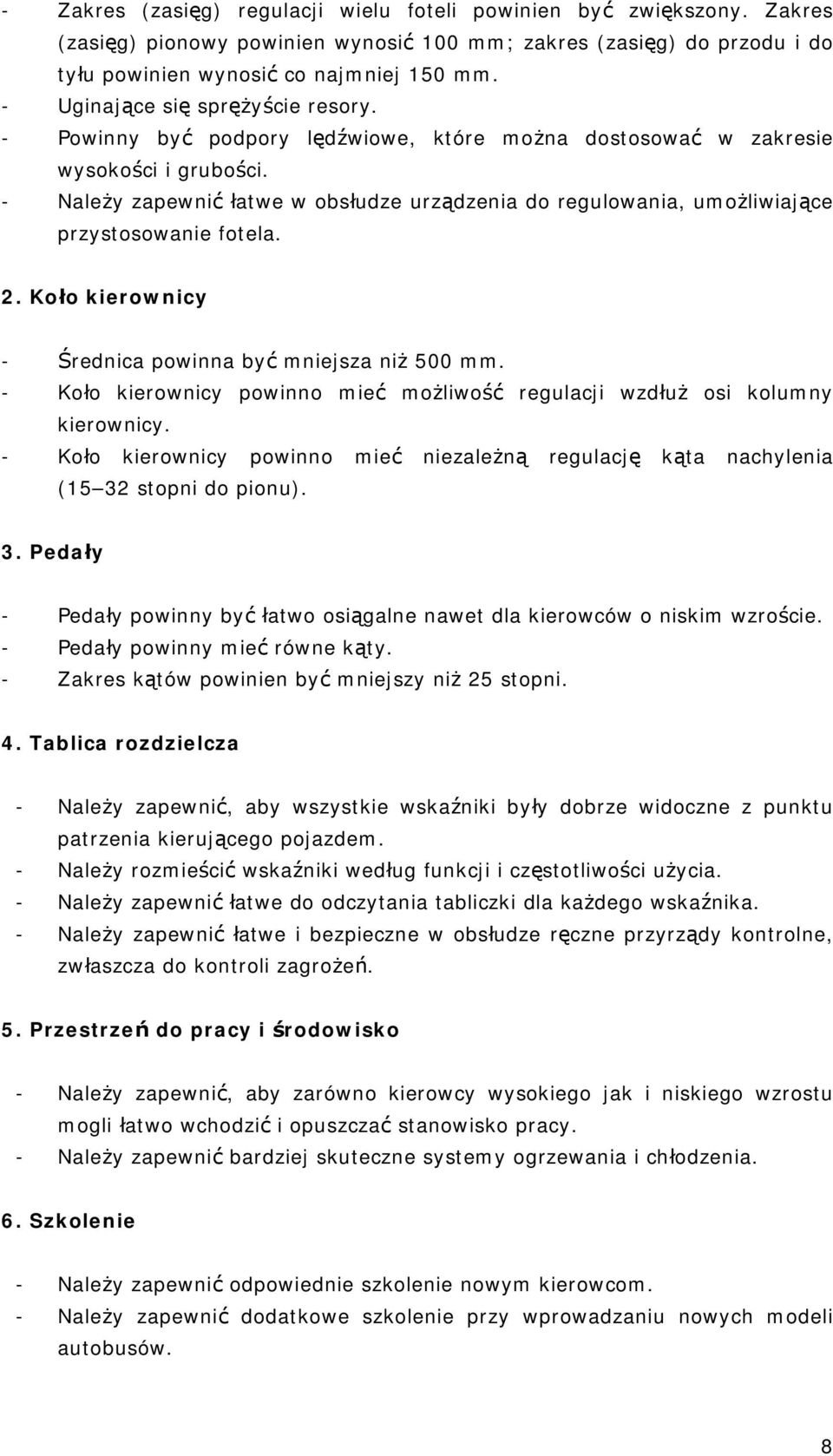 - Należy zapewnić łatwe w obsłudze urządzenia do regulowania, umożliwiające przystosowanie fotela. 2. Koło kierownicy - Średnica powinna być mniejsza niż 500 mm.