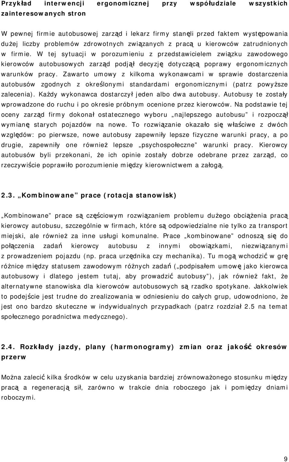 W tej sytuacji w porozumieniu z przedstawicielem związku zawodowego kierowców autobusowych zarząd podjął decyzję dotyczącą poprawy ergonomicznych warunków pracy.