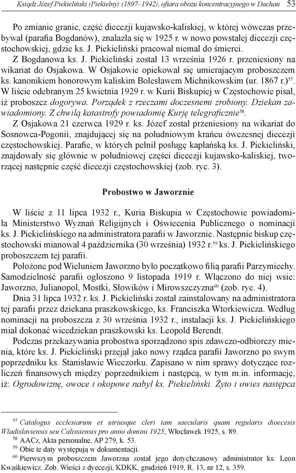 przeniesiony na wikariat do Osjakowa. W Osjakowie opiekował się umierającym proboszczem ks. kanonikiem honorowym kaliskim Bolesławem Michnikowskim (ur. 1867 r.) 57.