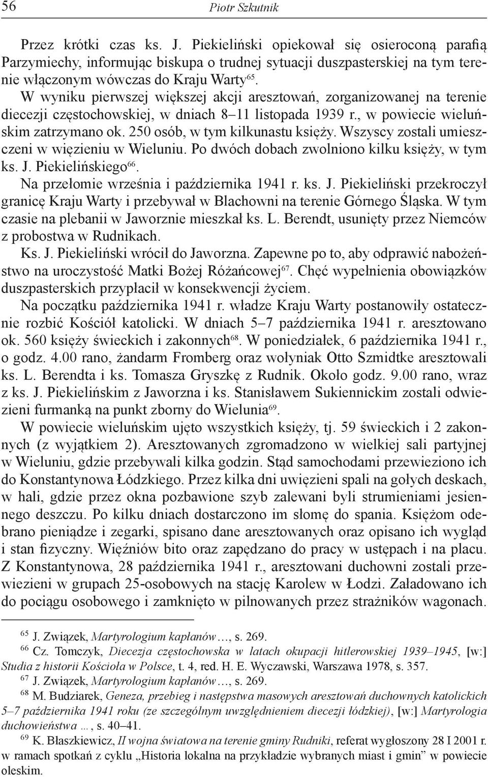 W wyniku pierwszej większej akcji aresztowań, zorganizowanej na terenie diecezji częstochowskiej, w dniach 8 11 listopada 1939 r., w powiecie wieluńskim zatrzymano ok.