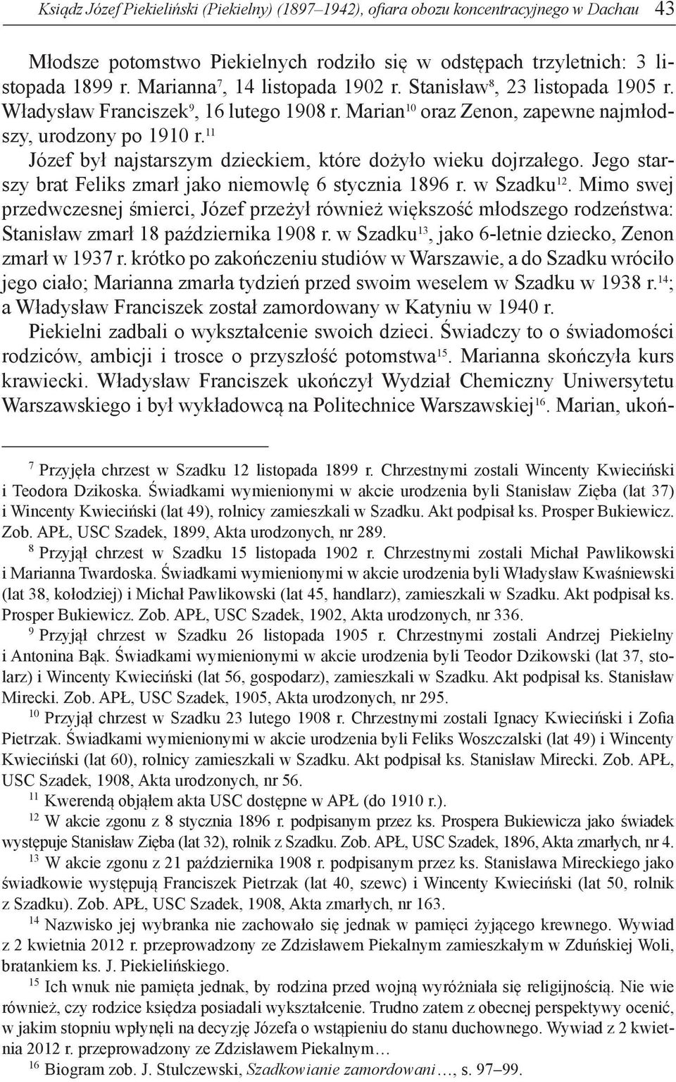 11 Józef był najstarszym dzieckiem, które dożyło wieku dojrzałego. Jego starszy brat Feliks zmarł jako niemowlę 6 stycznia 1896 r. w Szadku 12.