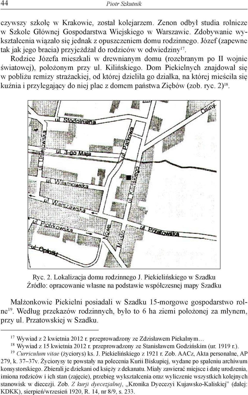 Rodzice Józefa mieszkali w drewnianym domu (rozebranym po II wojnie światowej), położonym przy ul. Kilińskiego.