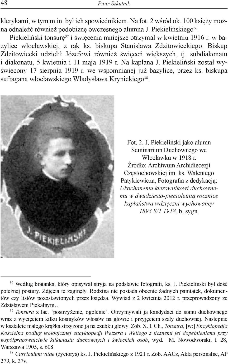 Biskup Zdzitowiecki udzielił Józefowi również święceń większych, tj. subdiakonatu i diakonatu, 5 kwietnia i 11 maja 1919 r. Na kapłana J. Piekieliński został wyświęcony 17 sierpnia 1919 r.