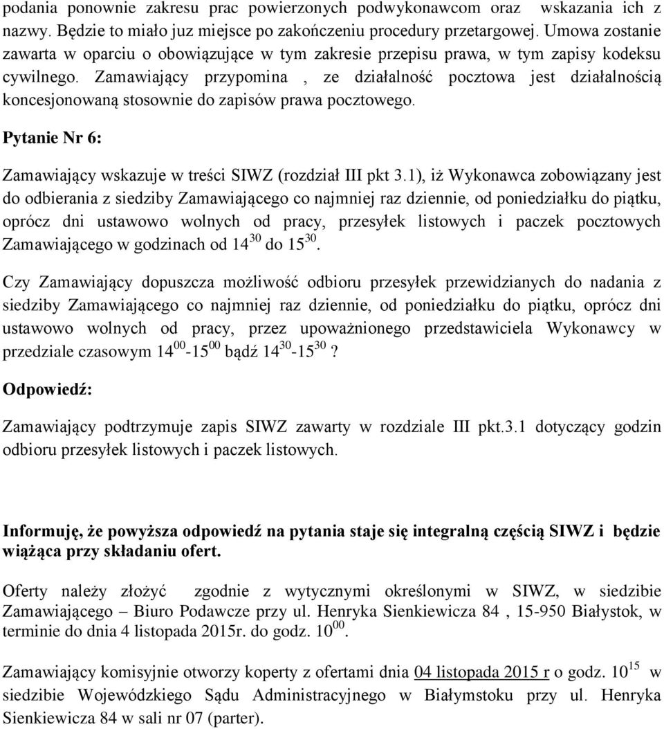 Zamawiający przypomina, ze działalność pocztowa jest działalnością koncesjonowaną stosownie do zapisów prawa pocztowego. Pytanie Nr 6: Zamawiający wskazuje w treści SIWZ (rozdział III pkt 3.