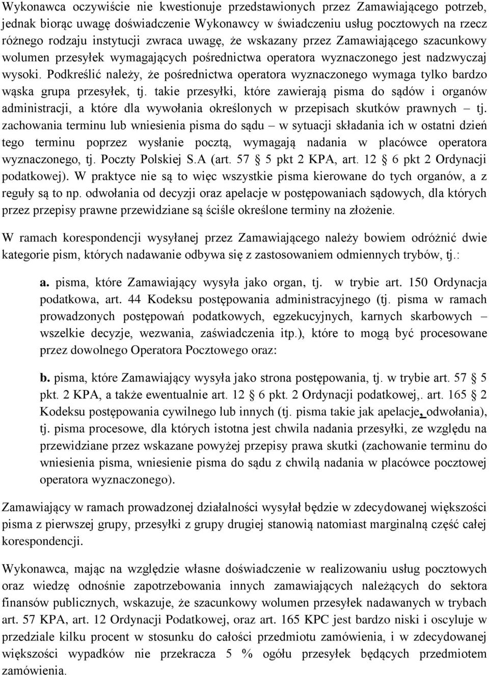 Podkreślić należy, że pośrednictwa operatora wyznaczonego wymaga tylko bardzo wąska grupa przesyłek, tj.