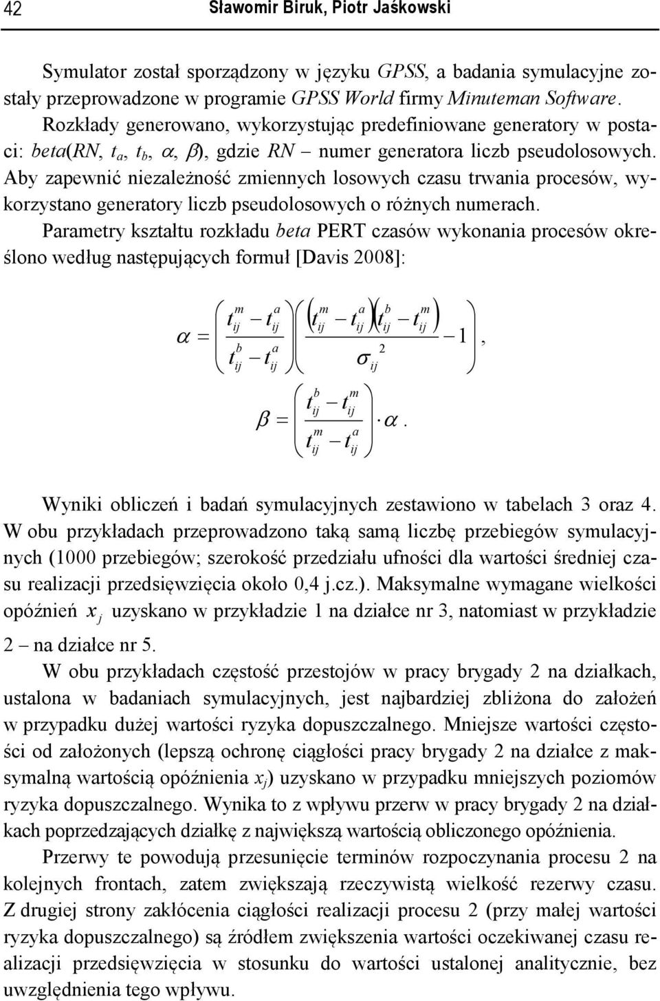 Aby zapewnić niezależność ziennych losowych czasu trwania procesów, wykorzystano generatory liczb pseudolosowych o różnych nuerach.