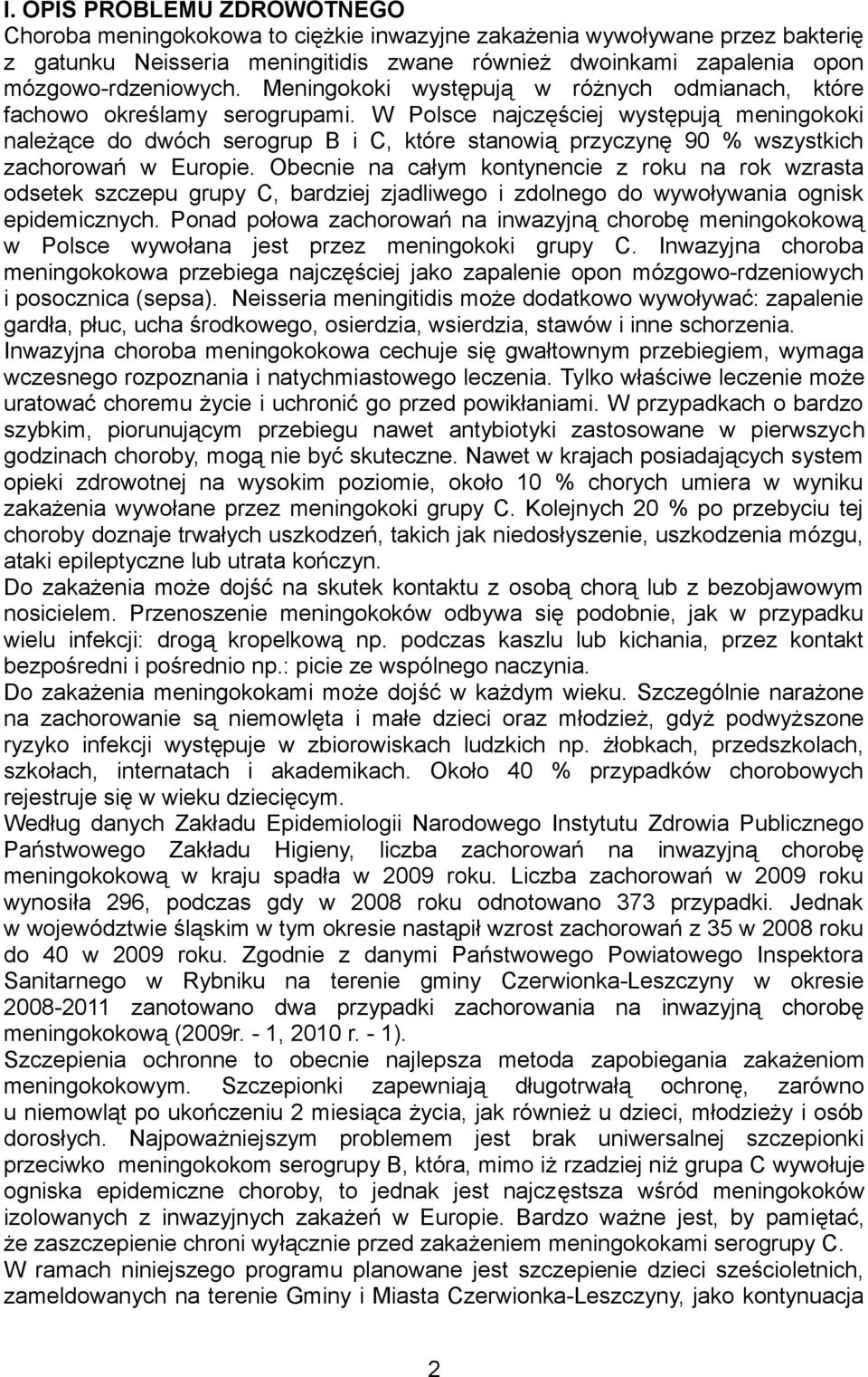 W Polsce najczęściej występują meningokoki należące do dwóch serogrup B i C, które stanowią przyczynę 90 % wszystkich zachorowań w Europie.