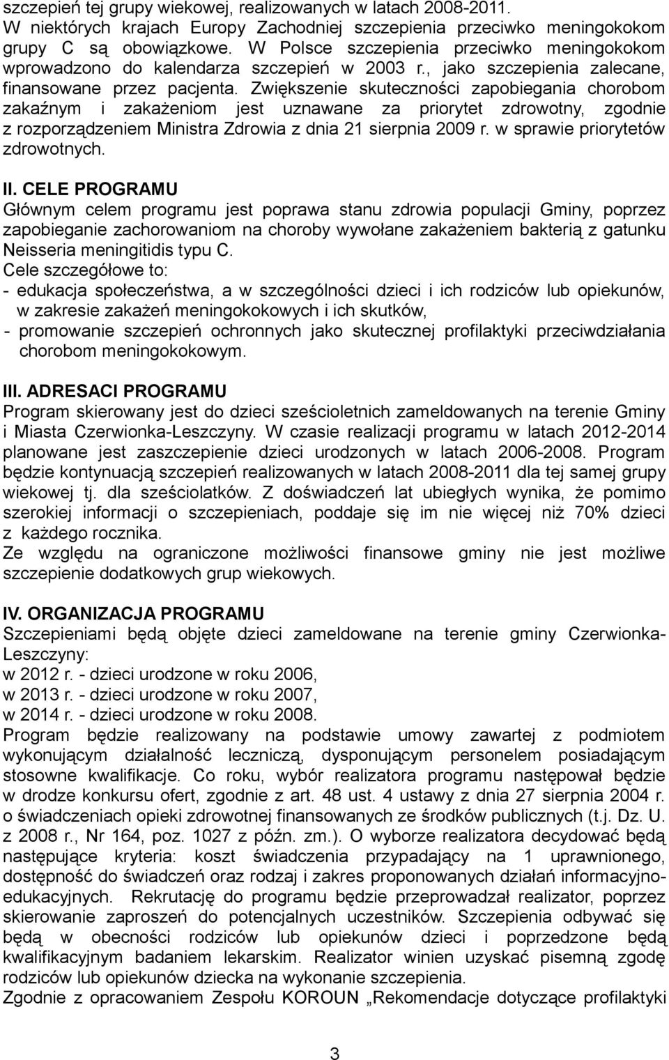 Zwiększenie skuteczności zapobiegania chorobom zakaźnym i zakażeniom jest uznawane za priorytet zdrowotny, zgodnie z rozporządzeniem Ministra Zdrowia z dnia 21 sierpnia 2009 r.