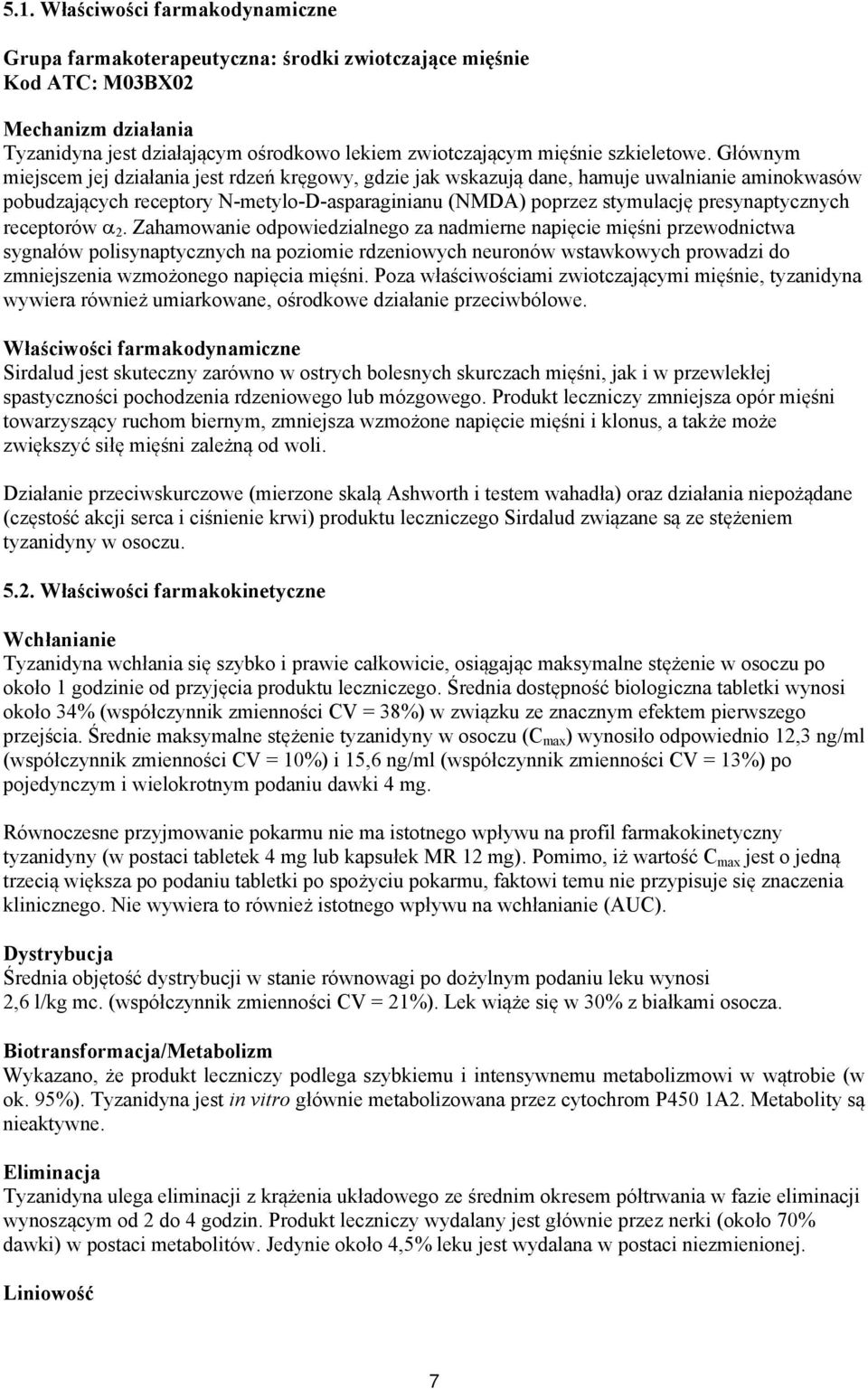 Głównym miejscem jej działania jest rdzeń kręgowy, gdzie jak wskazują dane, hamuje uwalnianie aminokwasów pobudzających receptory N-metylo-D-asparaginianu (NMDA) poprzez stymulację presynaptycznych
